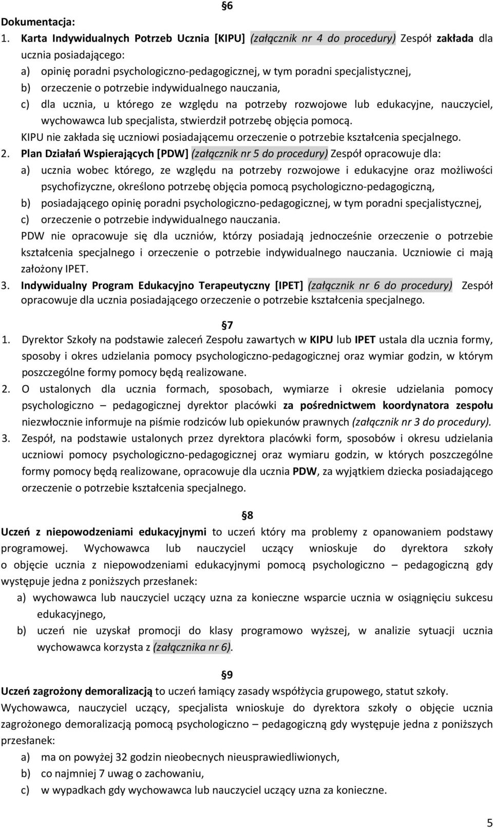 orzeczenie o potrzebie indywidualnego nauczania, c) dla ucznia, u którego ze względu na potrzeby rozwojowe lub edukacyjne, nauczyciel, wychowawca lub specjalista, stwierdził potrzebę objęcia pomocą.