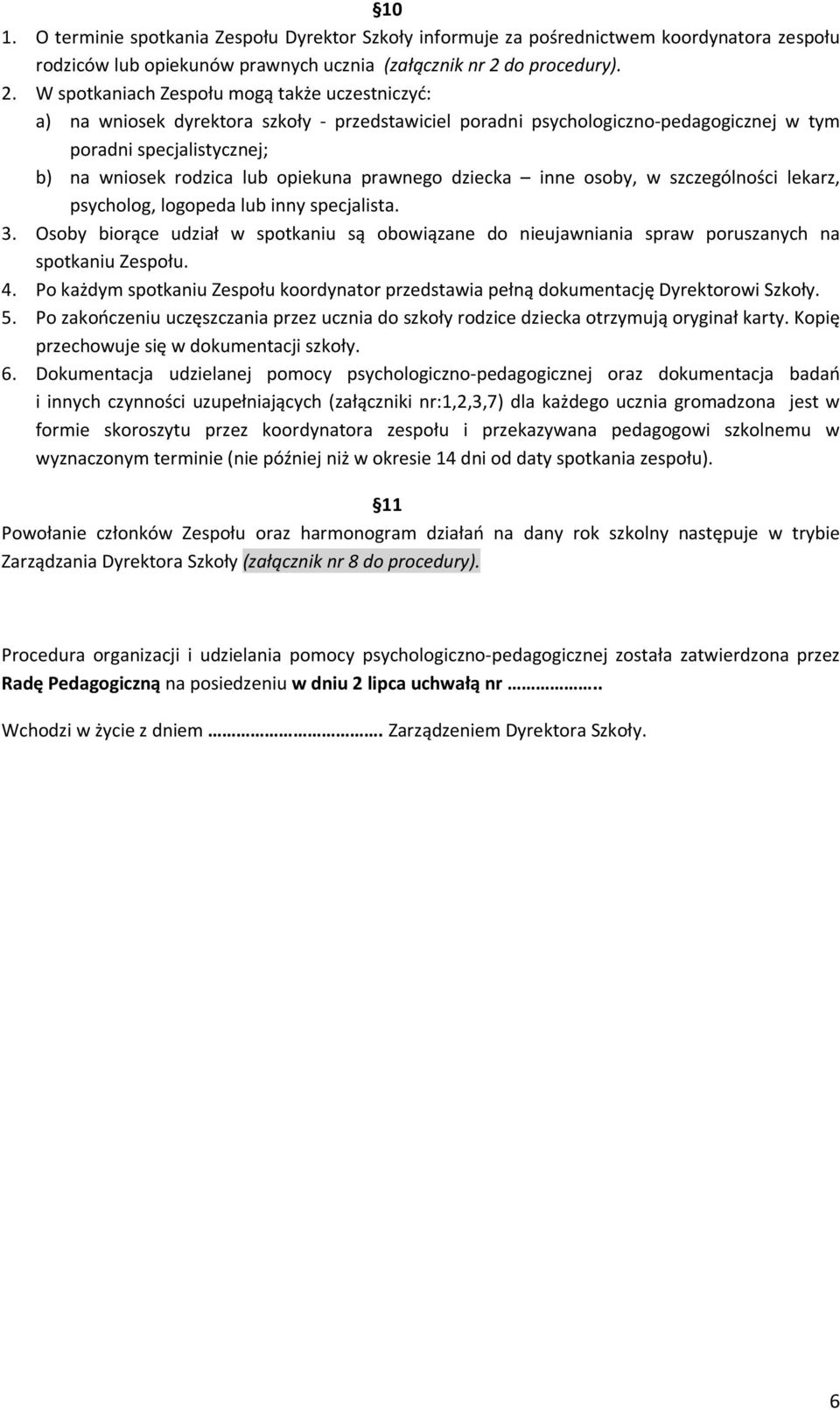 W spotkaniach Zespołu mogą także uczestniczyć: a) na wniosek dyrektora szkoły - przedstawiciel poradni psychologiczno-pedagogicznej w tym poradni specjalistycznej; b) na wniosek rodzica lub opiekuna