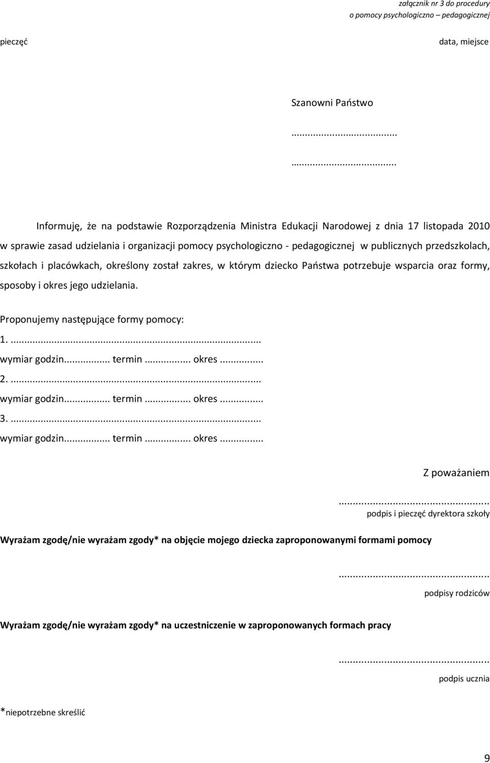 przedszkolach, szkołach i placówkach, określony został zakres, w którym dziecko Państwa potrzebuje wsparcia oraz formy, sposoby i okres jego udzielania. Proponujemy następujące formy pomocy: 1.