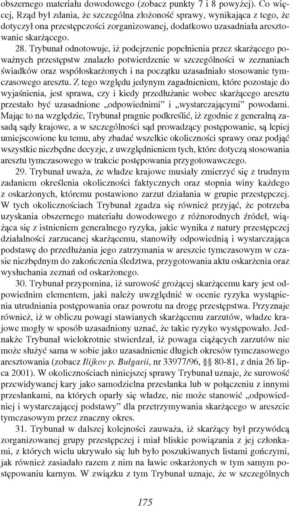Trybunał odnotowuje, iż podejrzenie popełnienia przez skarżącego poważnych przestępstw znalazło potwierdzenie w szczególności w zeznaniach świadków oraz współoskarżonych i na początku uzasadniało