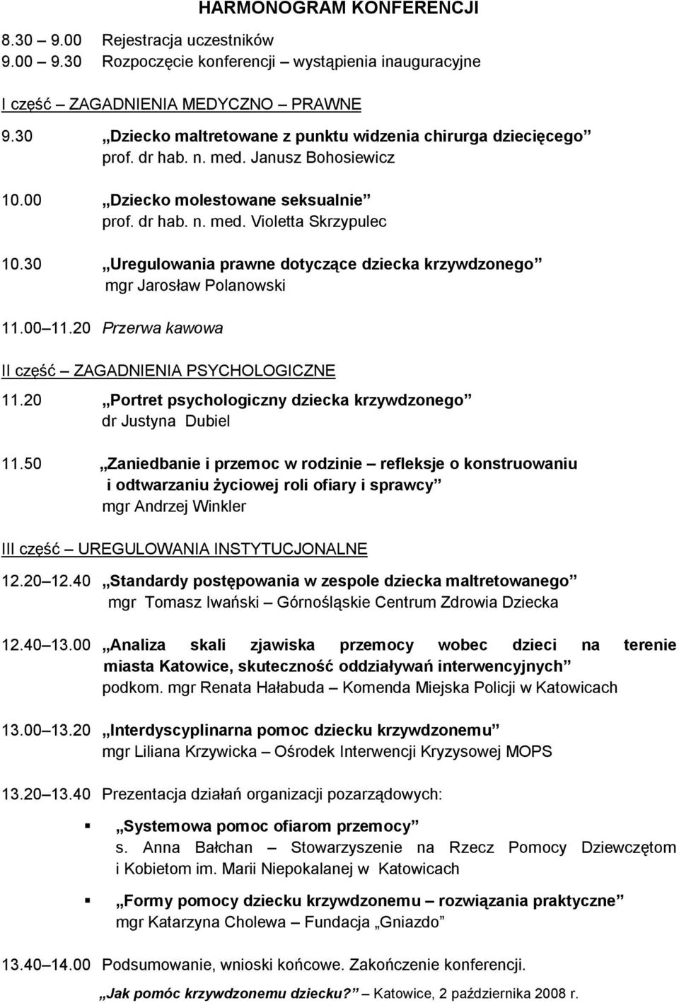 30 Uregulowania prawne dotyczące dziecka krzywdzonego mgr Jarosław Polanowski 11.00 11.20 Przerwa kawowa II część ZAGADNIENIA PSYCHOLOGICZNE 11.