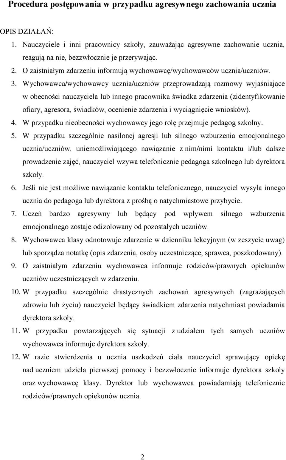 Wychowawca/wychowawcy ucznia/uczniów przeprowadzają rozmowy wyjaśniające w obecności nauczyciela lub innego pracownika świadka zdarzenia (zidentyfikowanie ofiary, agresora, świadków, ocenienie