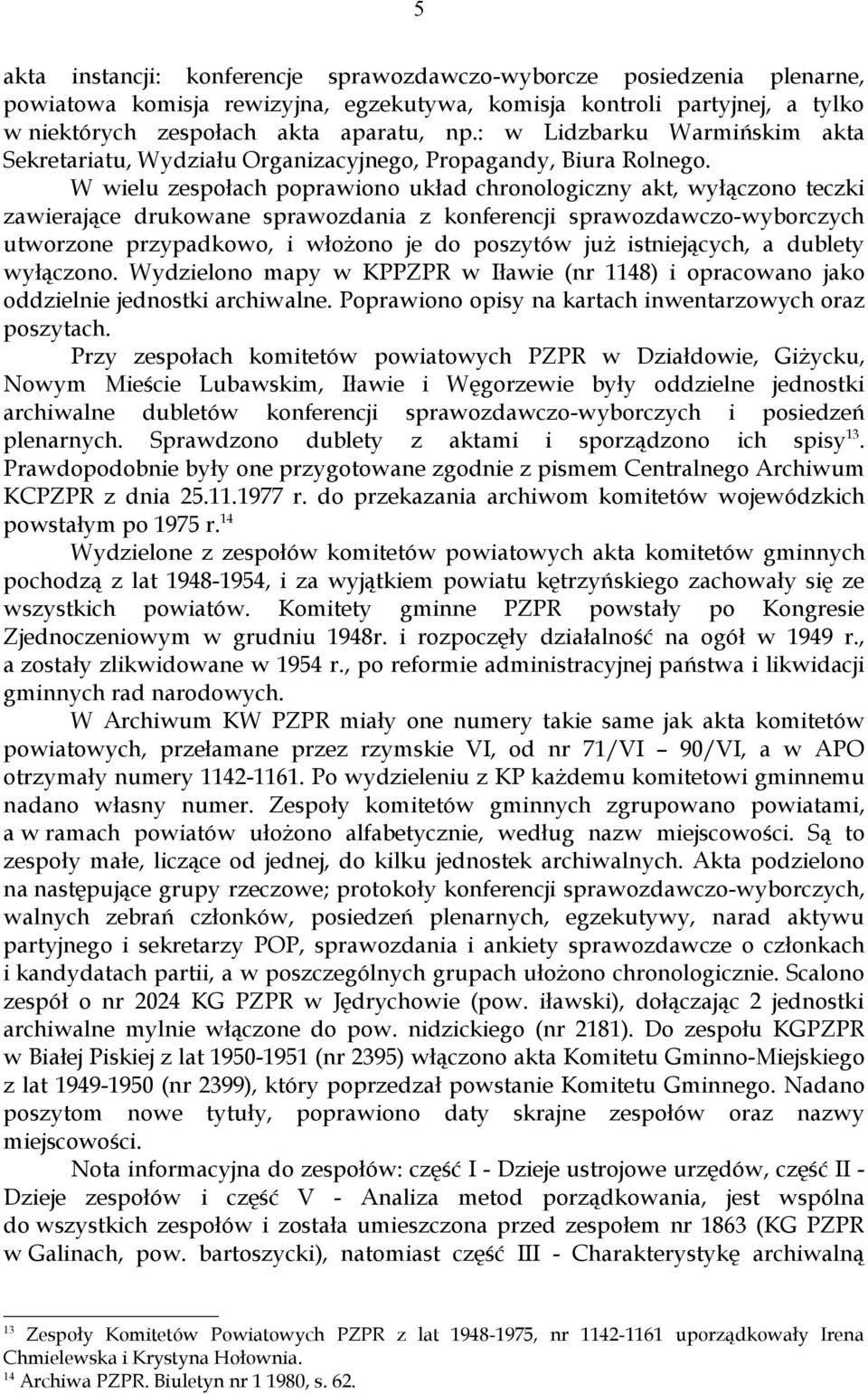 W wielu zespołach poprawiono układ chronologiczny akt, wyłączono teczki zawierające drukowane sprawozdania z konferencji sprawozdawczo-wyborczych utworzone przypadkowo, i włożono je do poszytów już