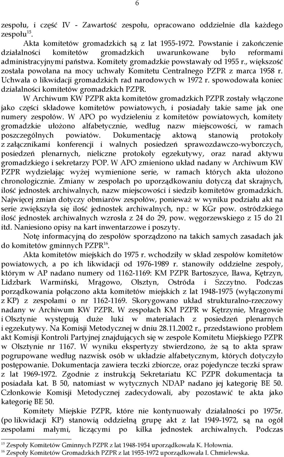 , większość została powołana na mocy uchwały Komitetu Centralnego PZPR z marca 1958 r. Uchwała o likwidacji gromadzkich rad narodowych w 1972 r.