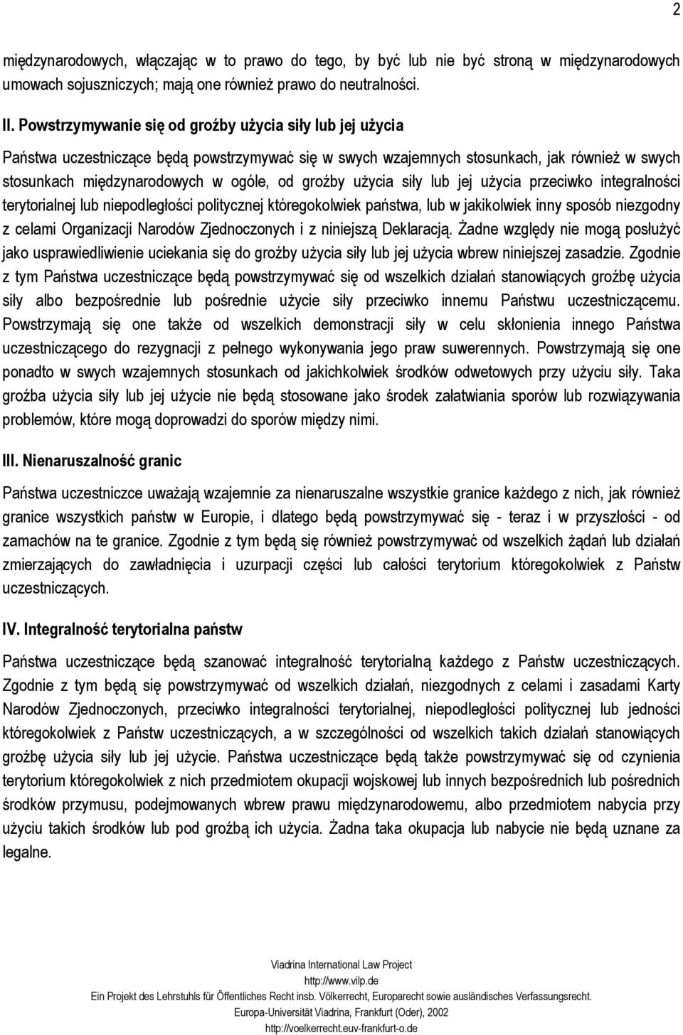 użycia siły lub jej użycia przeciwko integralności terytorialnej lub niepodległości politycznej któregokolwiek państwa, lub w jakikolwiek inny sposób niezgodny z celami Organizacji Narodów