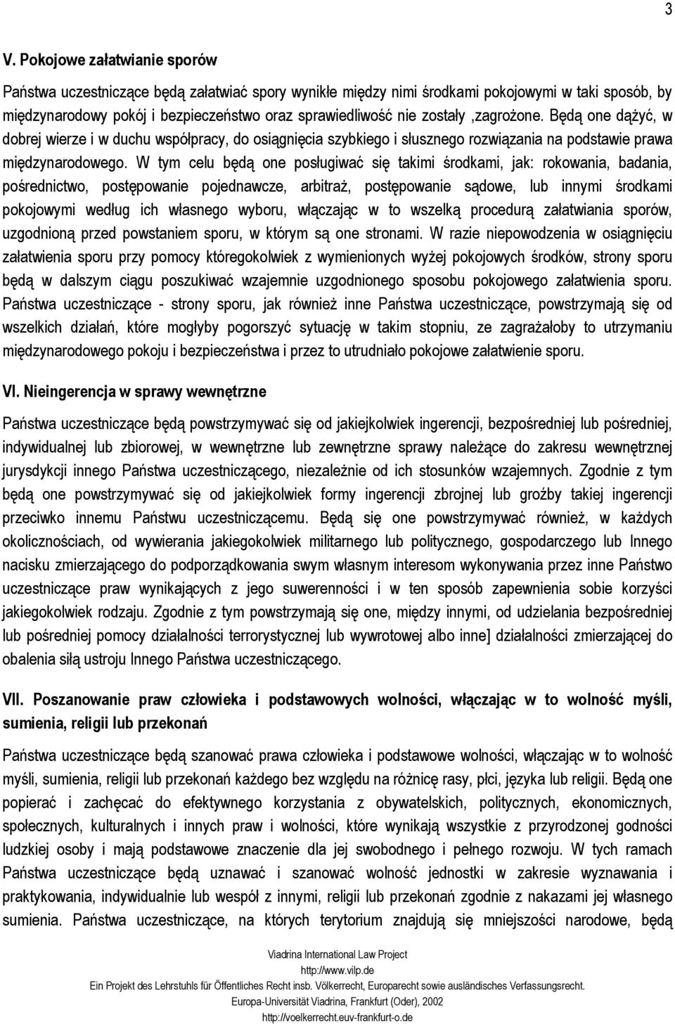 W tym celu będą one posługiwać się takimi środkami, jak: rokowania, badania, pośrednictwo, postępowanie pojednawcze, arbitraż, postępowanie sądowe, lub innymi środkami pokojowymi według ich własnego