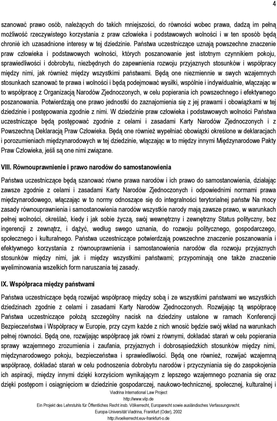 Państwa uczestniczące uznają powszechne znaczenie praw człowieka i podstawowych wolności, których poszanowanie jest istotnym czynnikiem pokoju, sprawiedliwości i dobrobytu, niezbędnych do zapewnienia