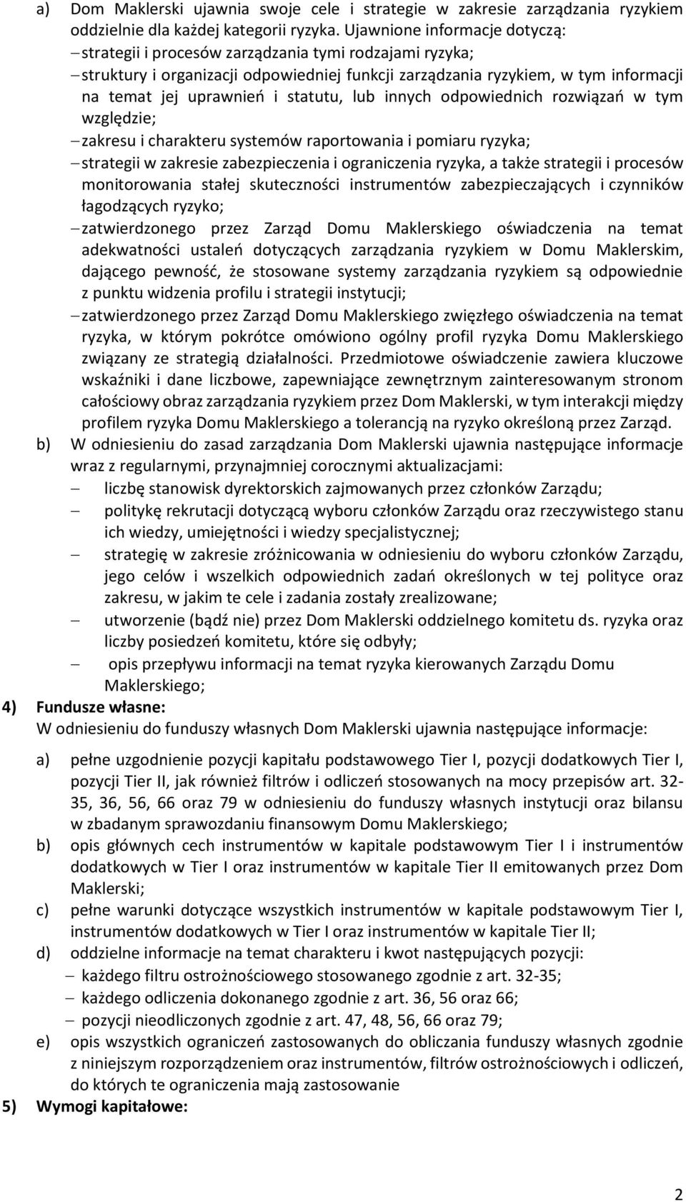 statutu, lub innych odpowiednich rozwiązań w tym względzie; zakresu i charakteru systemów raportowania i pomiaru ryzyka; strategii w zakresie zabezpieczenia i ograniczenia ryzyka, a także strategii i