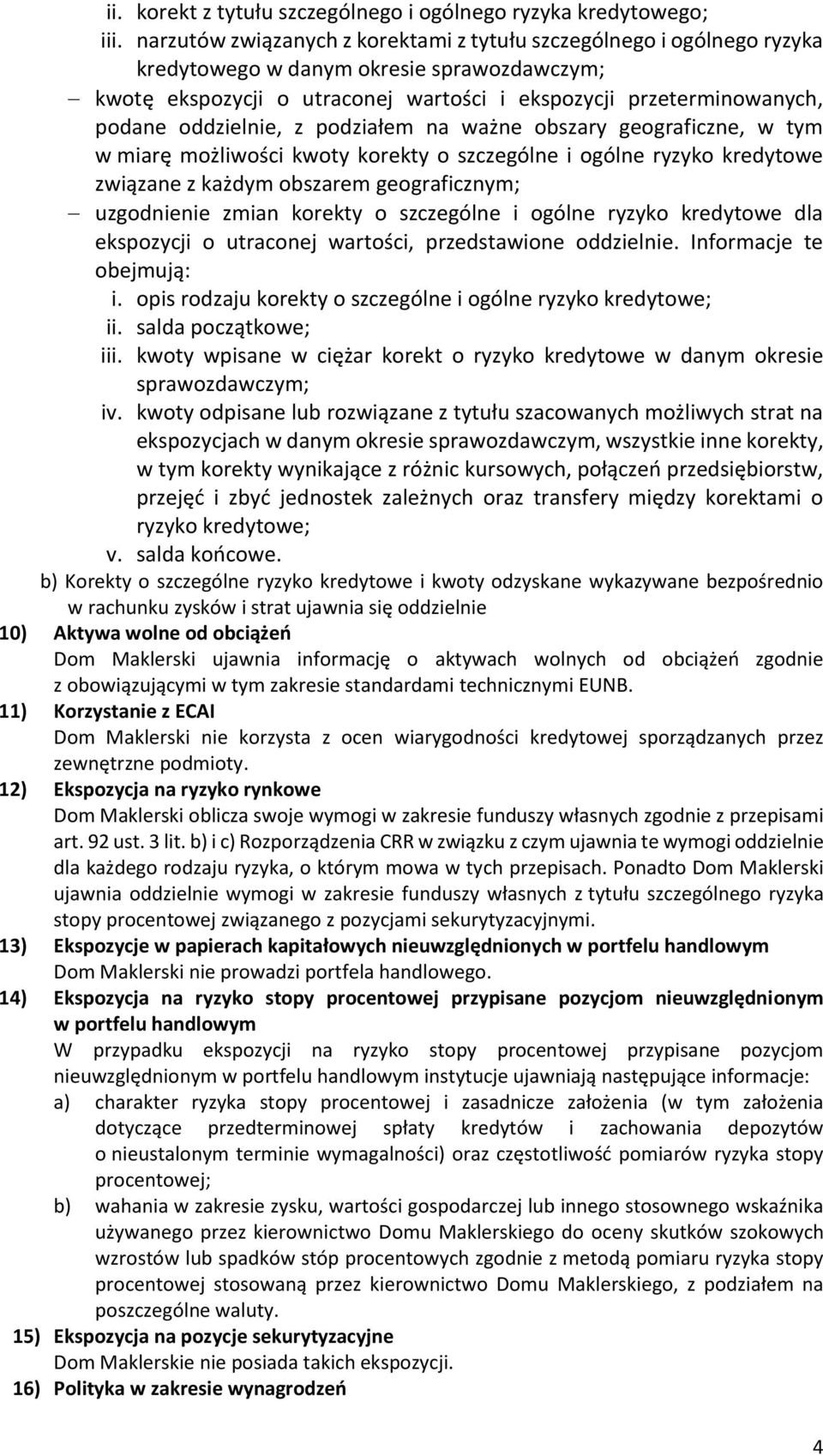 oddzielnie, z podziałem na ważne obszary geograficzne, w tym w miarę możliwości kwoty korekty o szczególne i ogólne ryzyko kredytowe związane z każdym obszarem geograficznym; uzgodnienie zmian