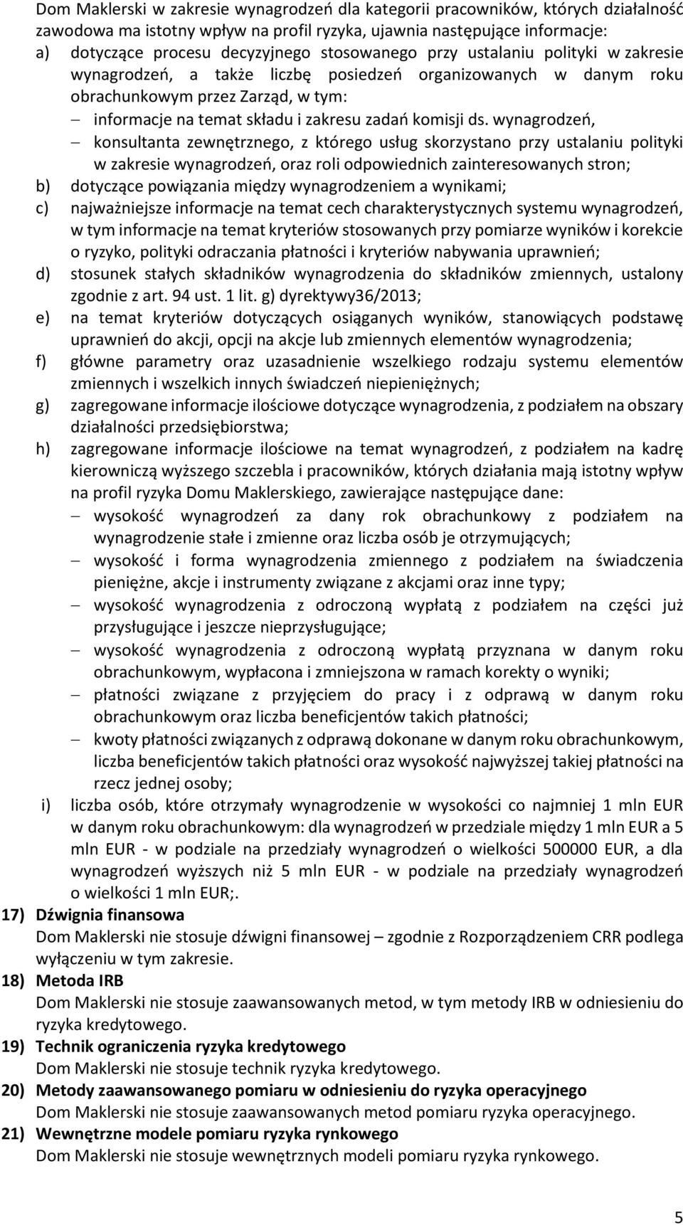 ds. wynagrodzeń, konsultanta zewnętrznego, z którego usług skorzystano przy ustalaniu polityki w zakresie wynagrodzeń, oraz roli odpowiednich zainteresowanych stron; b) dotyczące powiązania między