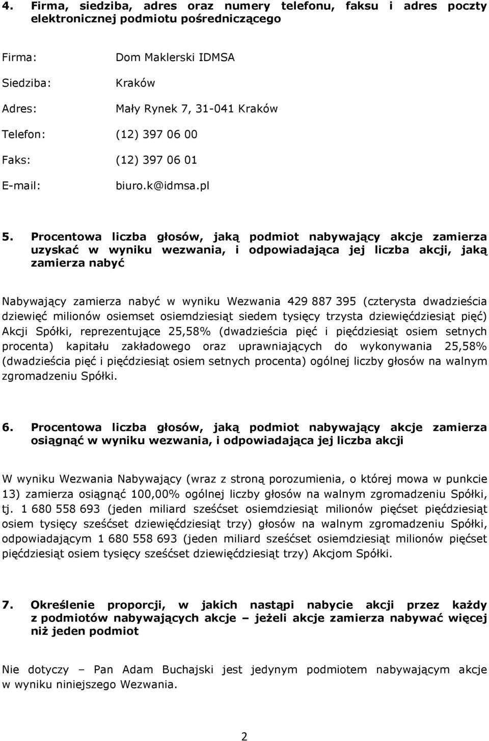 Procentowa liczba głosów, jaką podmiot nabywający akcje zamierza uzyskać w wyniku wezwania, i odpowiadająca jej liczba akcji, jaką zamierza nabyć Nabywający zamierza nabyć w wyniku Wezwania 429 887