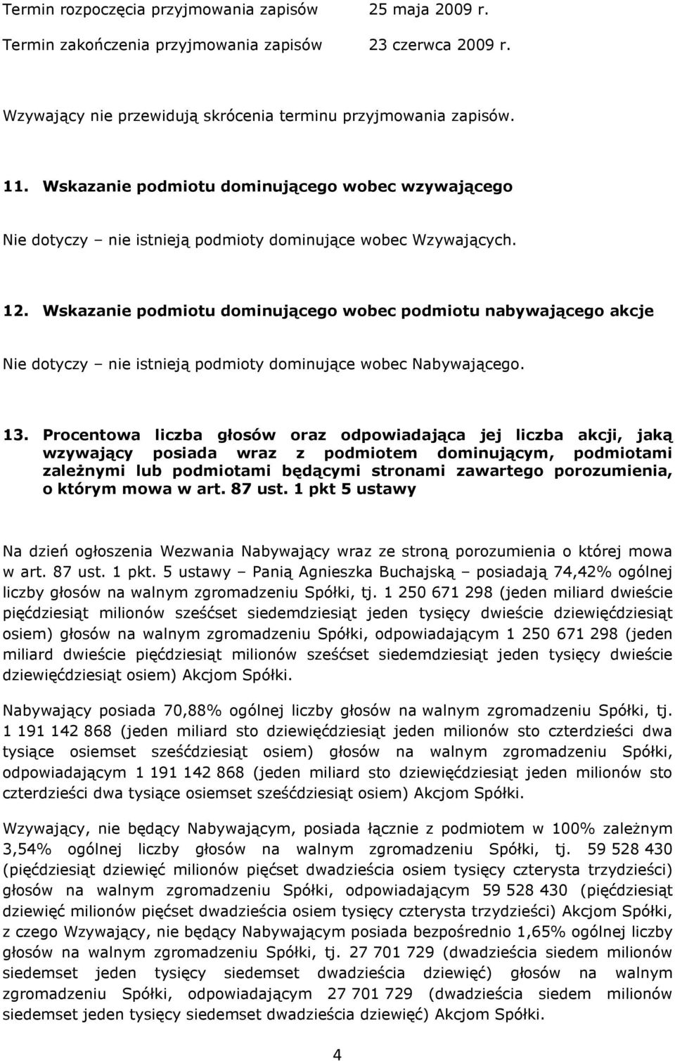 Wskazanie podmiotu dominującego wobec podmiotu nabywającego akcje Nie dotyczy nie istnieją podmioty dominujące wobec Nabywającego. 13.