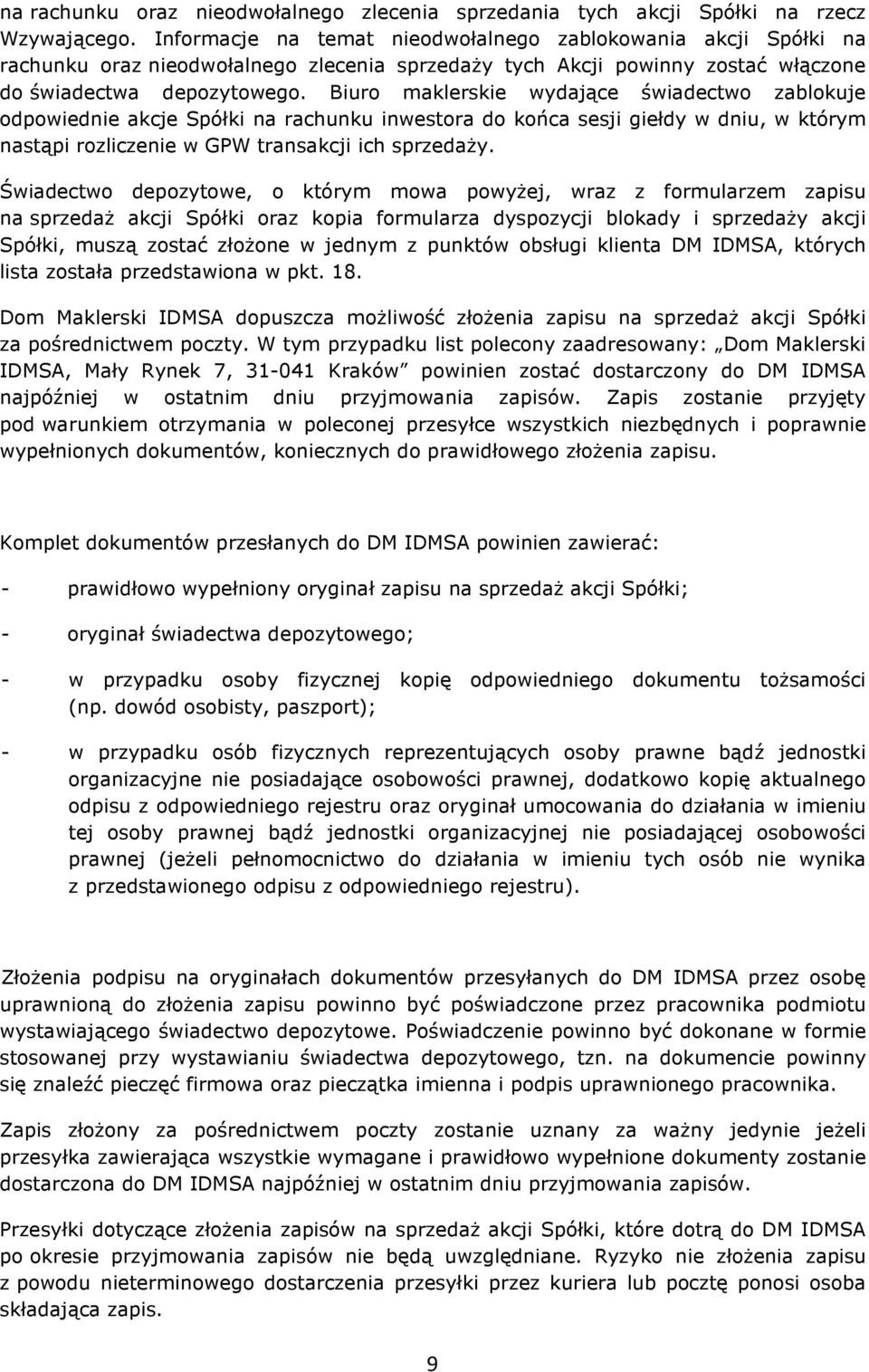 Biuro maklerskie wydające świadectwo zablokuje odpowiednie akcje Spółki na rachunku inwestora do końca sesji giełdy w dniu, w którym nastąpi rozliczenie w GPW transakcji ich sprzedaŝy.