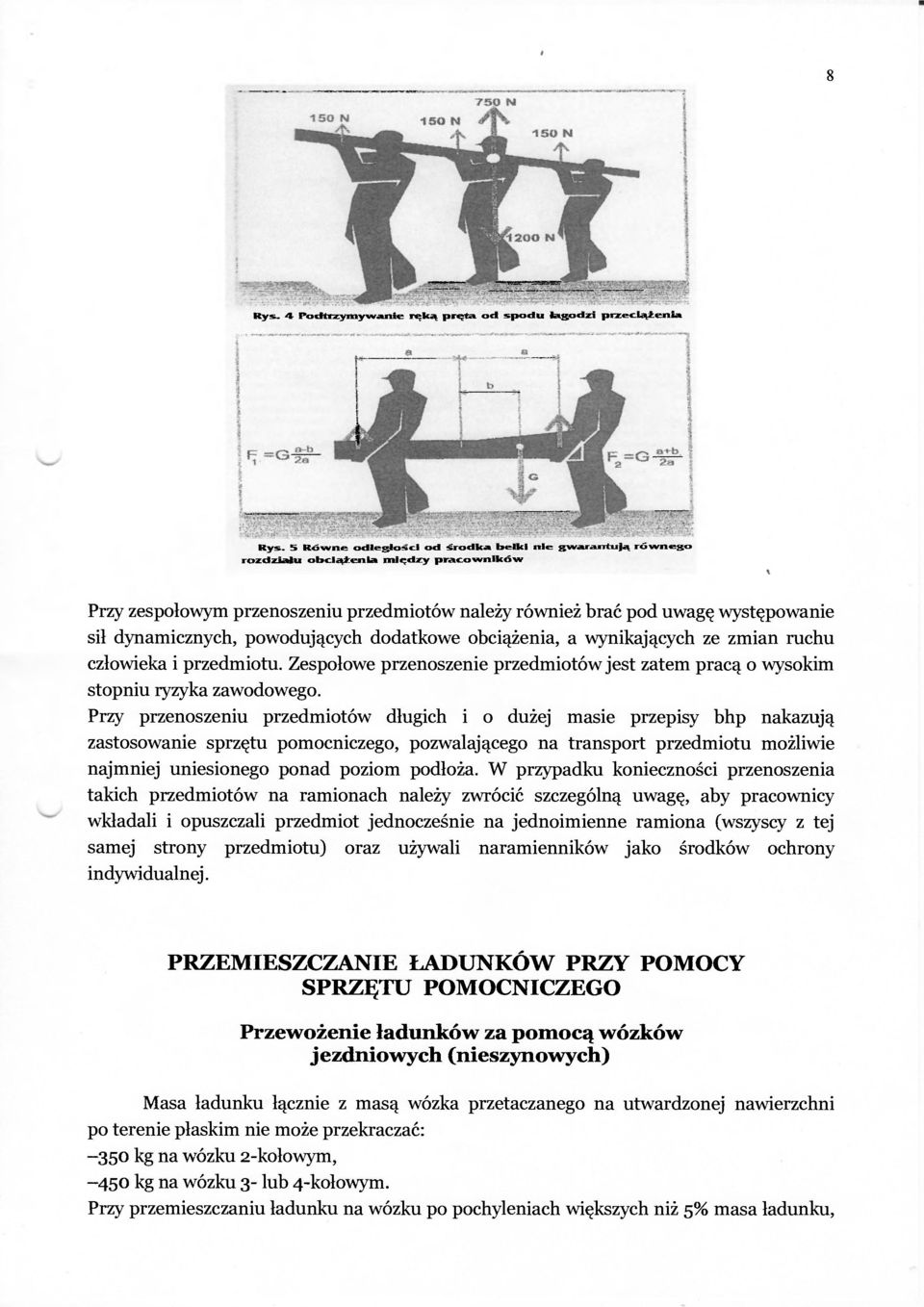 powodujących dodatkowe obciążenia, a wynikających ze zmian ruchu człowieka i przedmiotu. Zespołowe przenoszenie przedmiotów jest zatem pracą o wysokim stopniu ryzyka zawodowego.