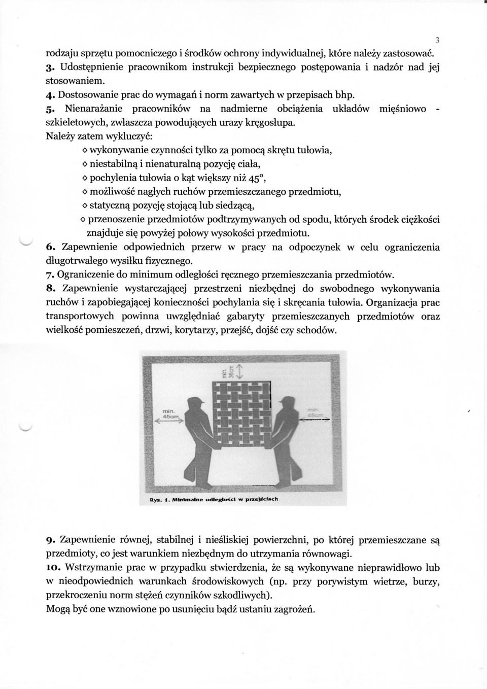 Należy zatem wykluczyć: o wykonywanie czynności tylko za pomocą skrętu tułowia, niestabilną i nienaturalną pozycję ciała, pochylenia tułowia o kąt większy niż 45 0, o możliwość nagłych ruchów