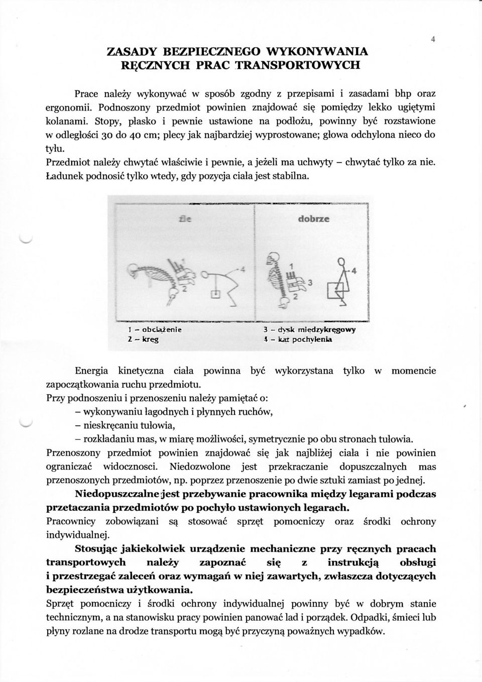 Stopy, płasko i pewnie ustawione na podłożu, powinny być rozstawione w odległości 30 do 40 cm; plecy jak najbardziej wyprostowane; głowa odchylona nieco do tyłu.