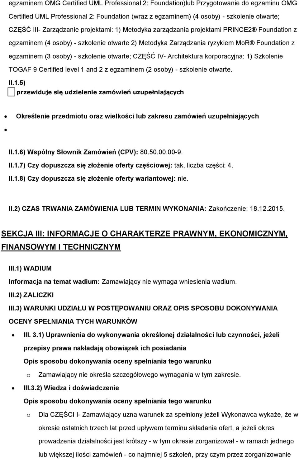 krpracyjna: 1) Szklenie TOGAF 9 Certified level 1 and 2 z egzaminem (2 sby) - szklenie twarte. II.1.5) przewiduje się udzielenie zamówień uzupełniających Określenie przedmitu raz wielkści lub zakresu zamówień uzupełniających II.
