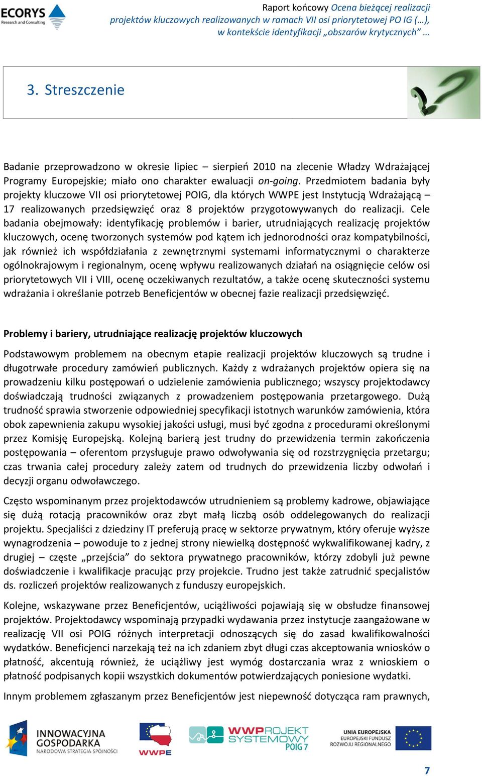Cele badania obejmowały: identyfikację problemów i barier, utrudniających realizację projektów kluczowych, ocenę tworzonych systemów pod kątem ich jednorodności oraz kompatybilności, jak również ich