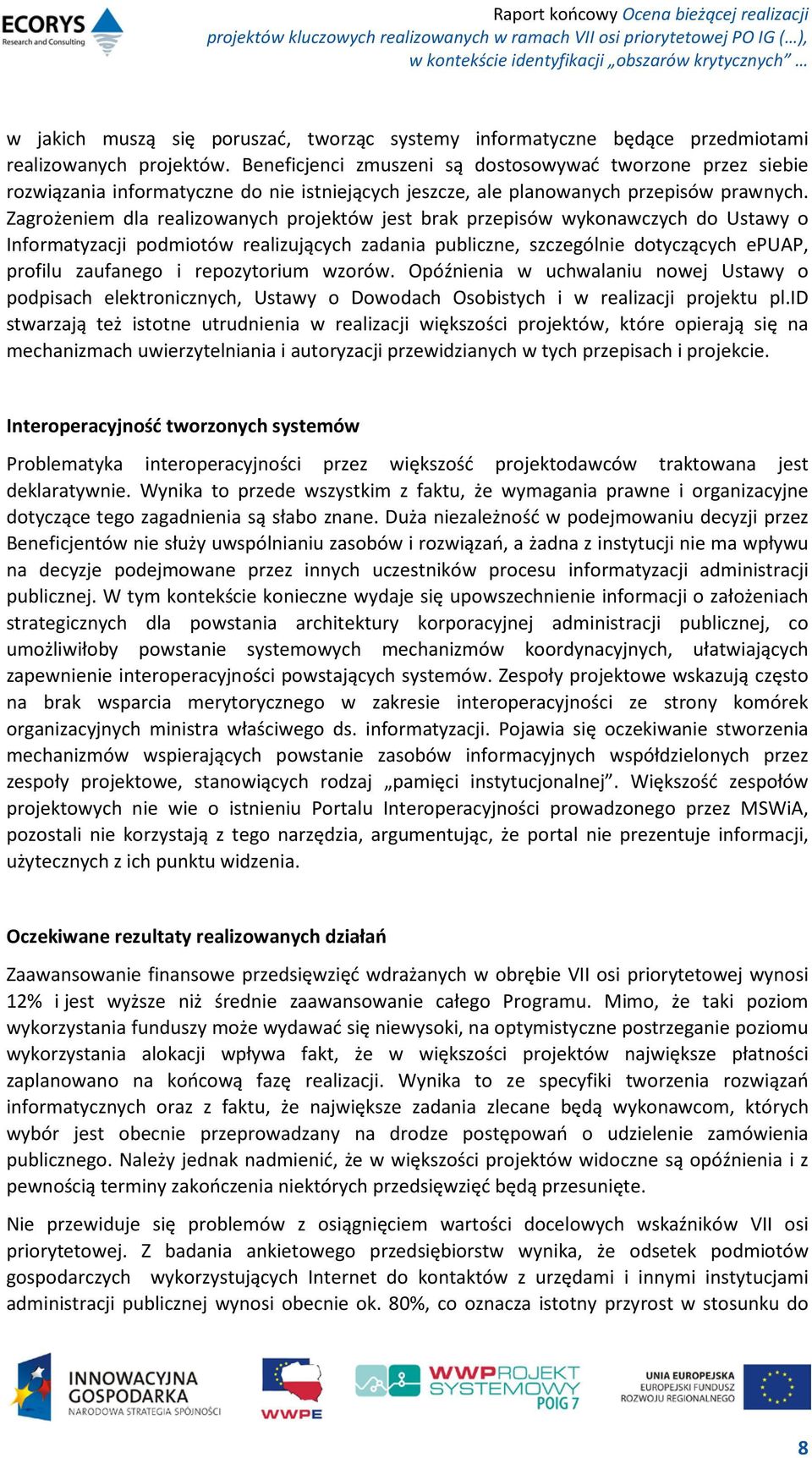 Zagrożeniem dla realizowanych projektów jest brak przepisów wykonawczych do Ustawy o Informatyzacji podmiotów realizujących zadania publiczne, szczególnie dotyczących epuap, profilu zaufanego i