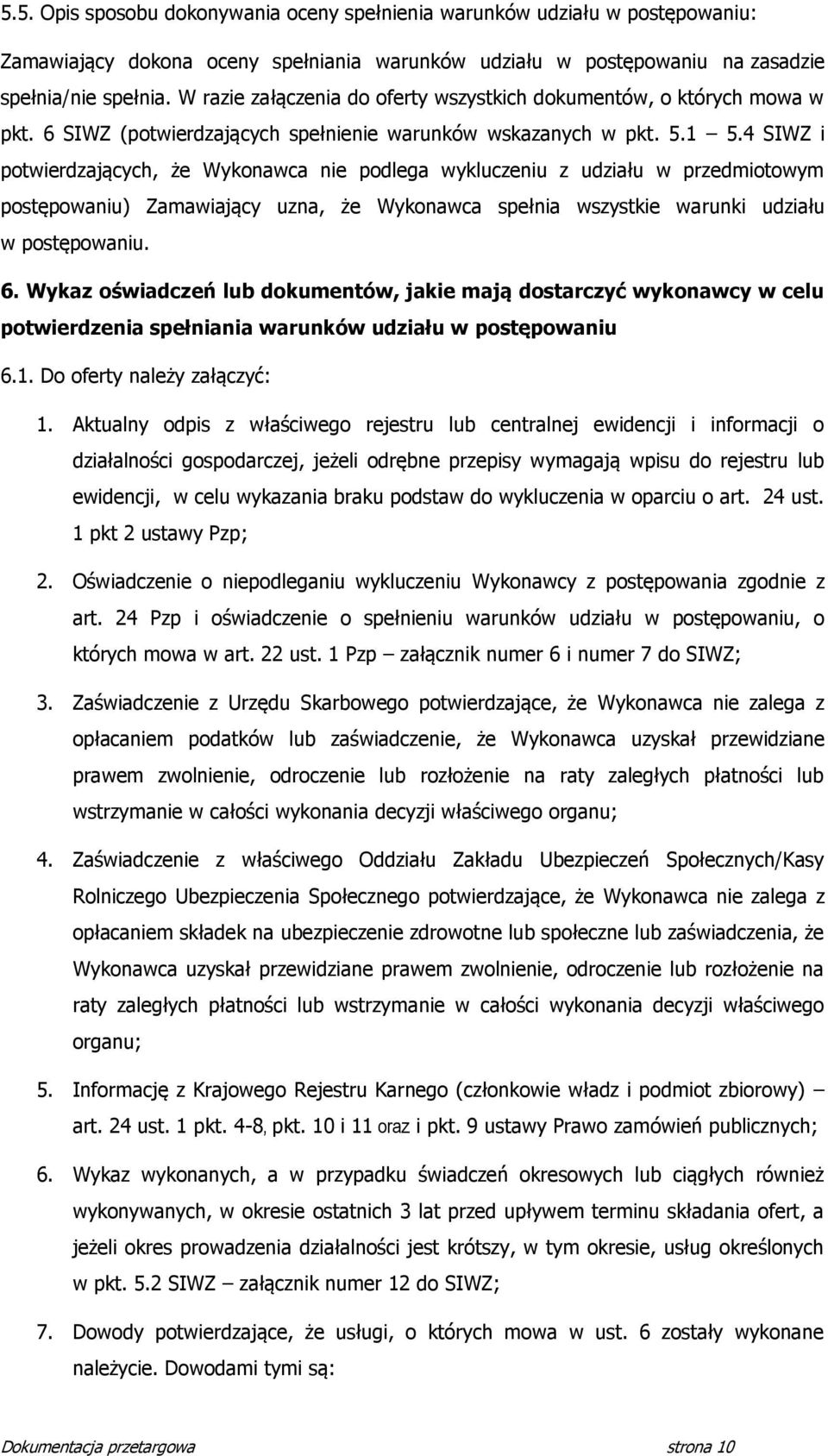 4 SIWZ i potwierdzających, że Wykonawca nie podlega wykluczeniu z udziału w przedmiotowym postępowaniu) Zamawiający uzna, że Wykonawca spełnia wszystkie warunki udziału w postępowaniu. 6.