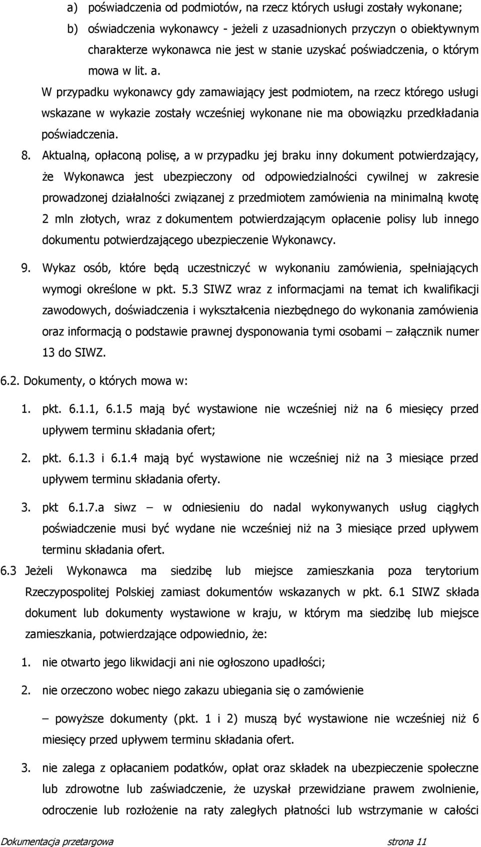 W przypadku wykonawcy gdy zamawiający jest podmiotem, na rzecz którego usługi wskazane w wykazie zostały wcześniej wykonane nie ma obowiązku przedkładania poświadczenia. 8.
