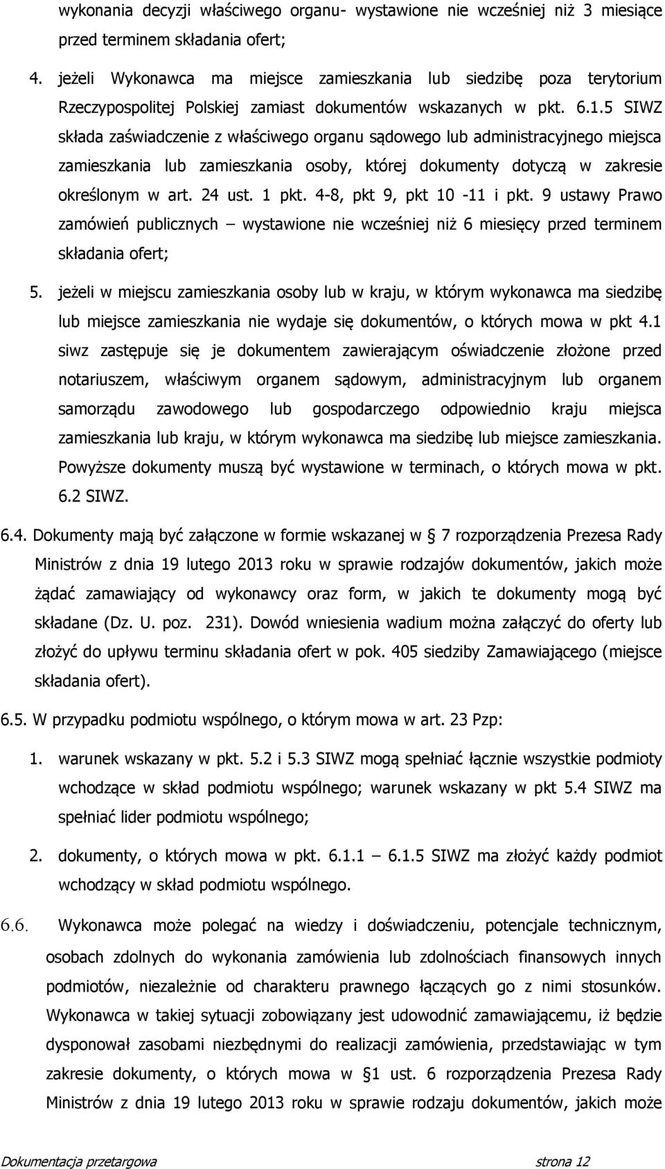 5 SIWZ składa zaświadczenie z właściwego organu sądowego lub administracyjnego miejsca zamieszkania lub zamieszkania osoby, której dokumenty dotyczą w zakresie określonym w art. 4 ust. 1 pkt.