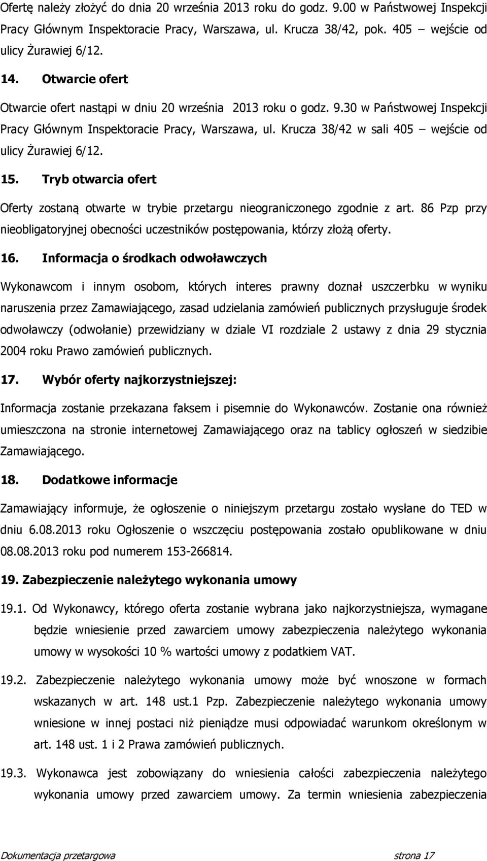 Krucza 38/4 w sali 405 wejście od ulicy Żurawiej 6/1. 15. Tryb otwarcia ofert Oferty zostaną otwarte w trybie przetargu nieograniczonego zgodnie z art.