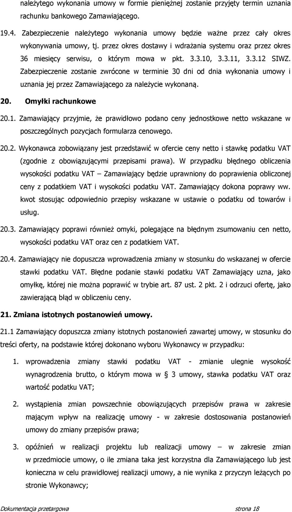 3.11, 3.3.1 SIWZ. Zabezpieczenie zostanie zwrócone w terminie 30 dni od dnia wykonania umowy i uznania jej przez Zamawiającego za należycie wykonaną. 0. Omyłki rachunkowe 0.1. Zamawiający przyjmie, że prawidłowo podano ceny jednostkowe netto wskazane w poszczególnych pozycjach formularza cenowego.