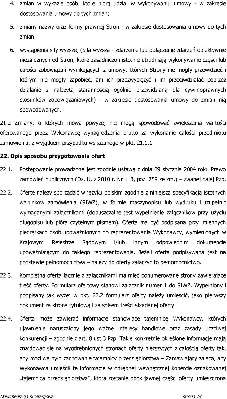 wystąpienia siły wyższej (Siła wyższa - zdarzenie lub połączenie zdarzeń obiektywnie niezależnych od Stron, które zasadniczo i istotnie utrudniają wykonywanie części lub całości zobowiązań