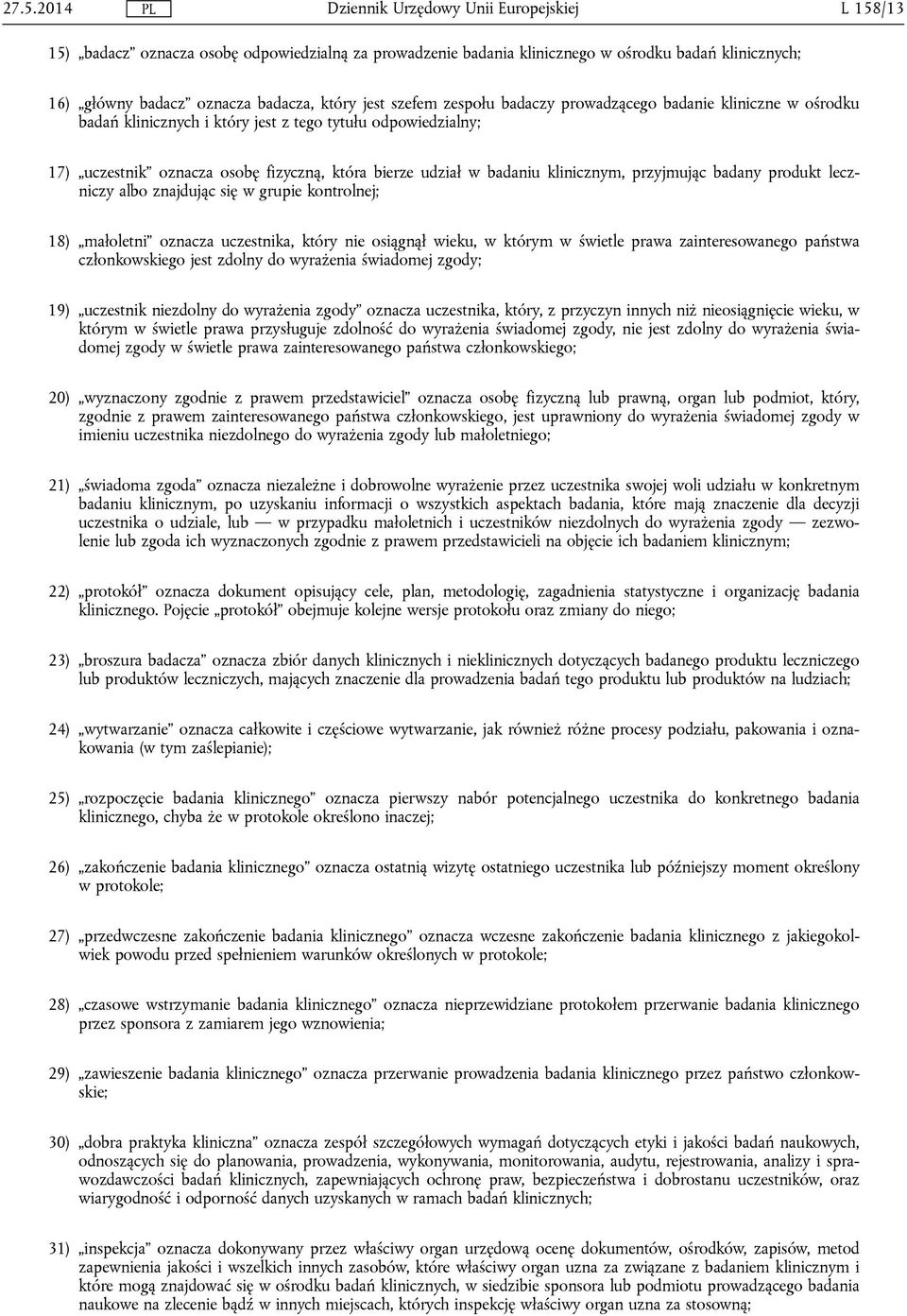 produkt leczniczy albo znajdując się w grupie kontrolnej; 18) małoletni oznacza uczestnika, który nie osiągnął wieku, w którym w świetle prawa zainteresowanego państwa członkowskiego jest zdolny do