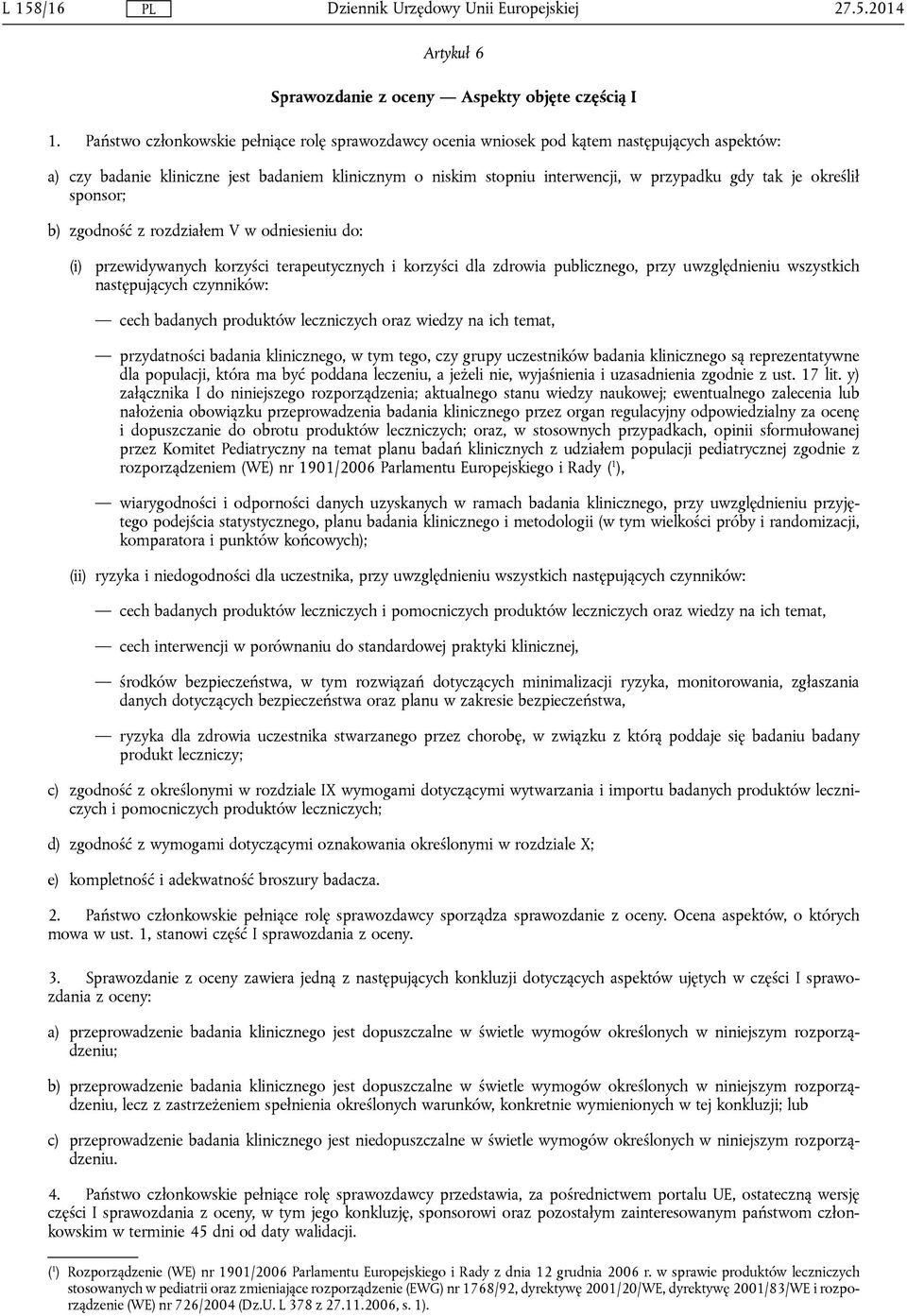 określił sponsor; b) zgodność z rozdziałem V w odniesieniu do: (i) przewidywanych korzyści terapeutycznych i korzyści dla zdrowia publicznego, przy uwzględnieniu wszystkich następujących czynników: