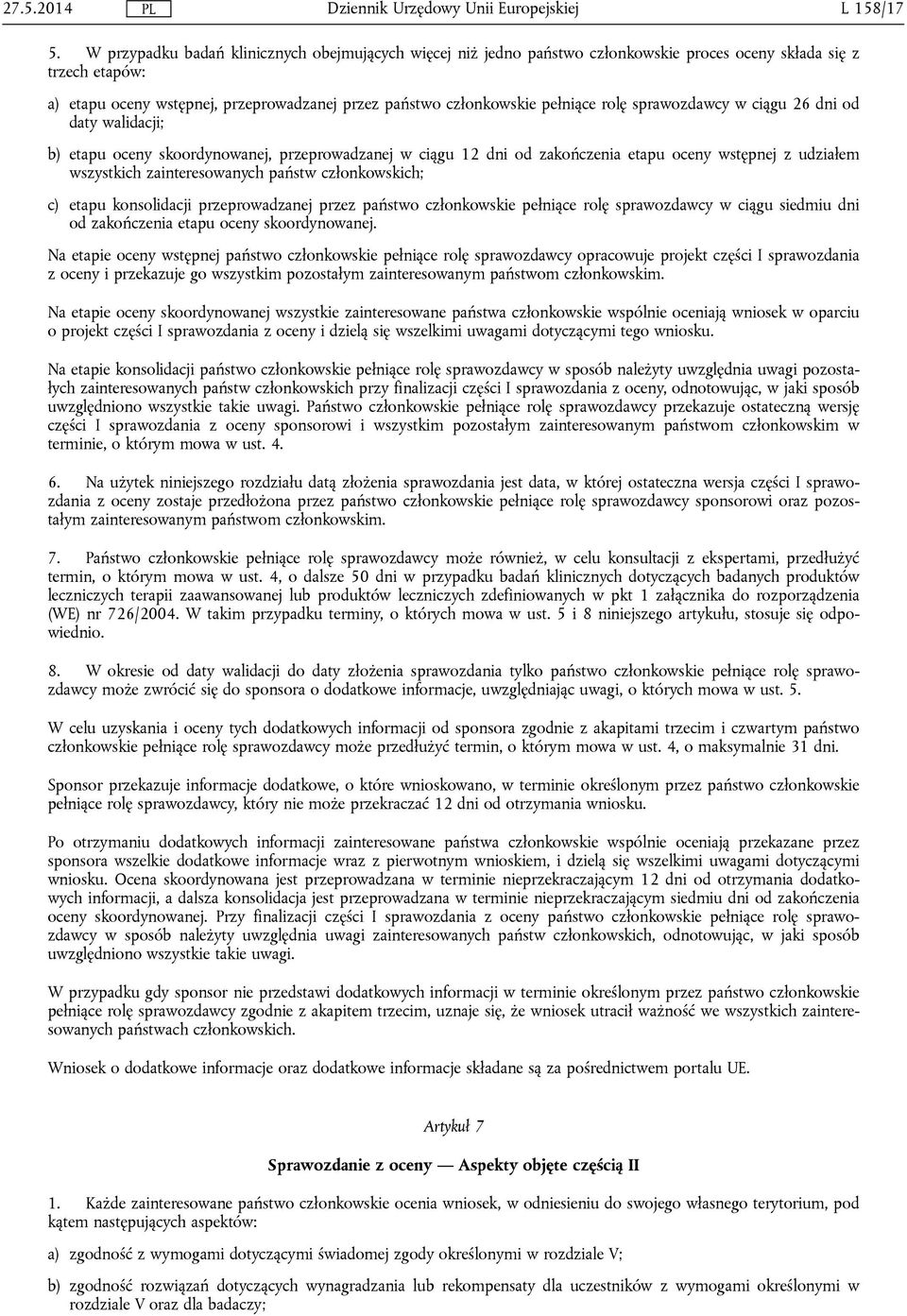 rolę sprawozdawcy w ciągu 26 dni od daty walidacji; b) etapu oceny skoordynowanej, przeprowadzanej w ciągu 12 dni od zakończenia etapu oceny wstępnej z udziałem wszystkich zainteresowanych państw