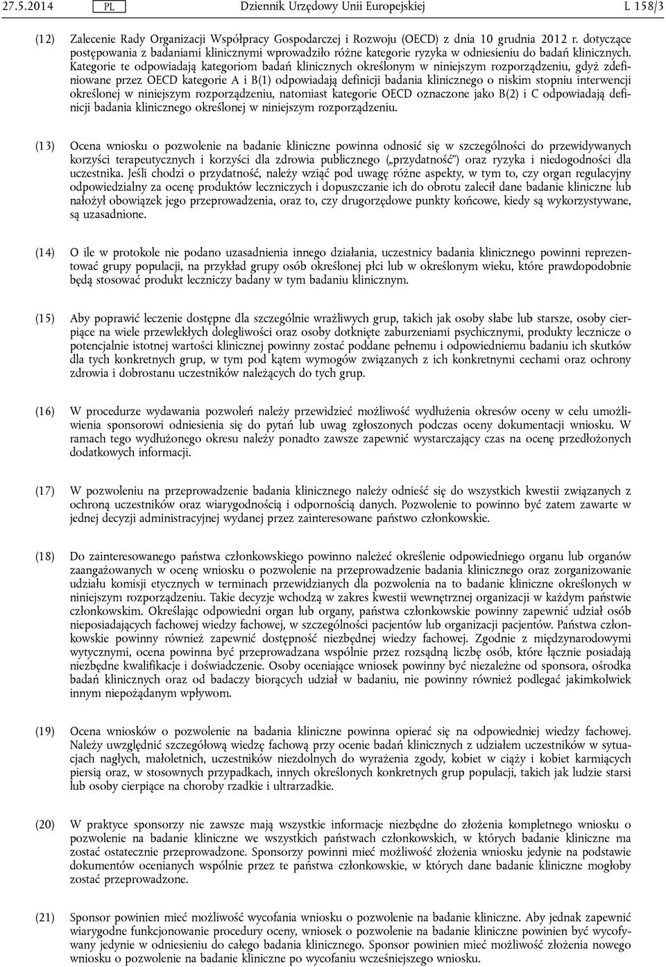 Kategorie te odpowiadają kategoriom badań klinicznych określonym w niniejszym rozporządzeniu, gdyż zdefiniowane przez OECD kategorie A i B(1) odpowiadają definicji badania klinicznego o niskim