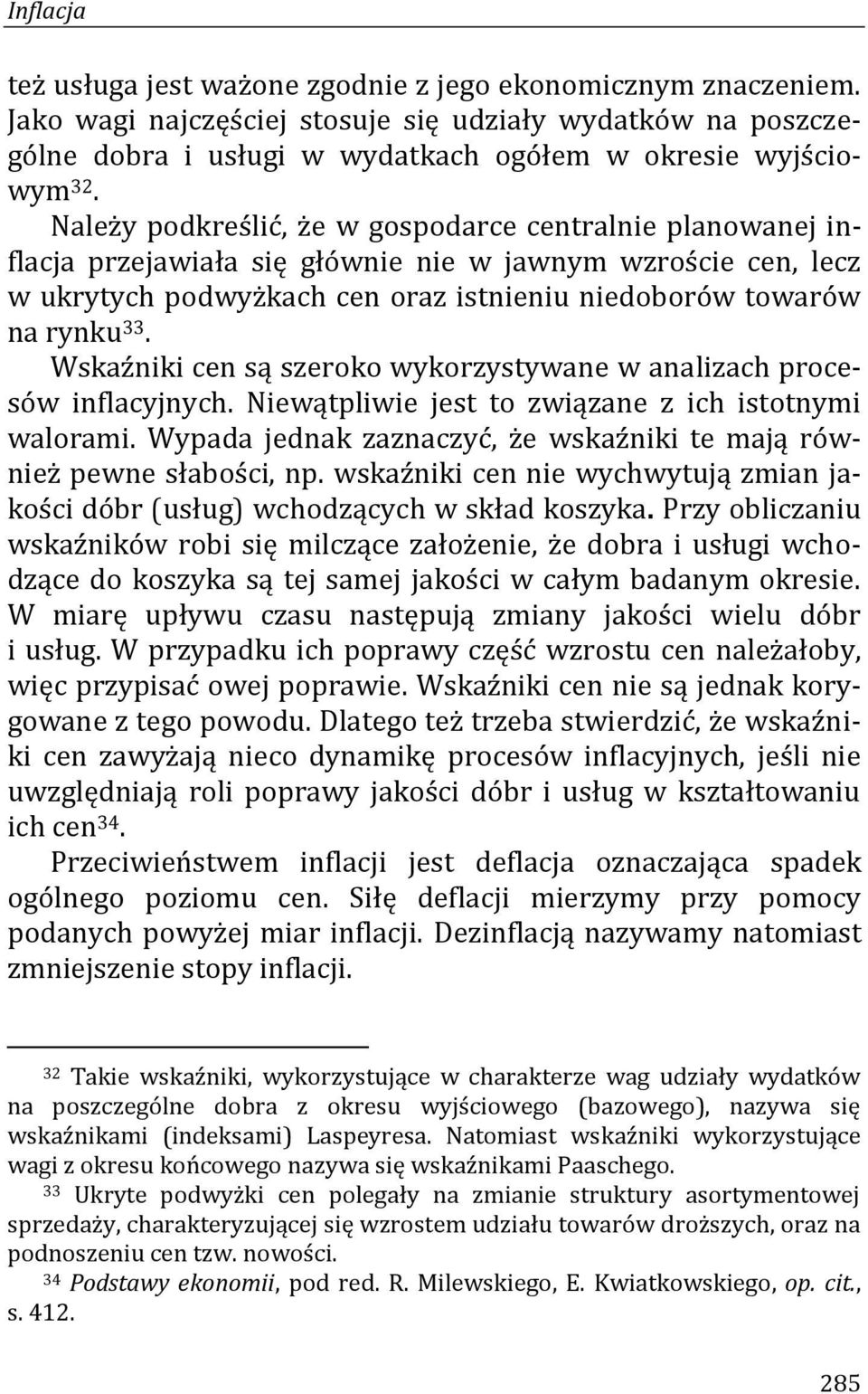 Wskaźniki cen są szeroko wykorzystywane w analizach procesów inflacyjnych. Niewątpliwie jest to związane z ich istotnymi walorami.