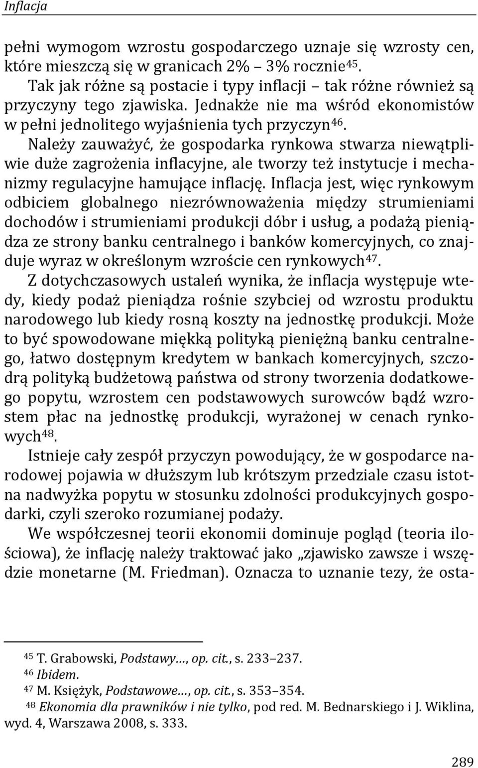 Należy zauważyć, że gospodarka rynkowa stwarza niewątpliwie duże zagrożenia inflacyjne, ale tworzy też instytucje i mechanizmy regulacyjne hamujące inflację.