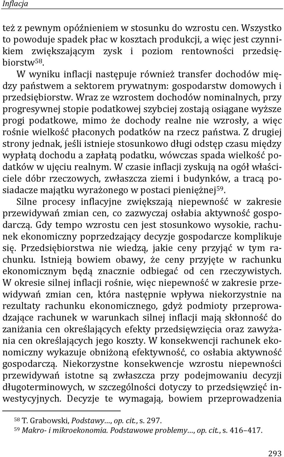 Wraz ze wzrostem dochodów nominalnych, przy progresywnej stopie podatkowej szybciej zostają osiągane wyższe progi podatkowe, mimo że dochody realne nie wzrosły, a więc rośnie wielkość płaconych
