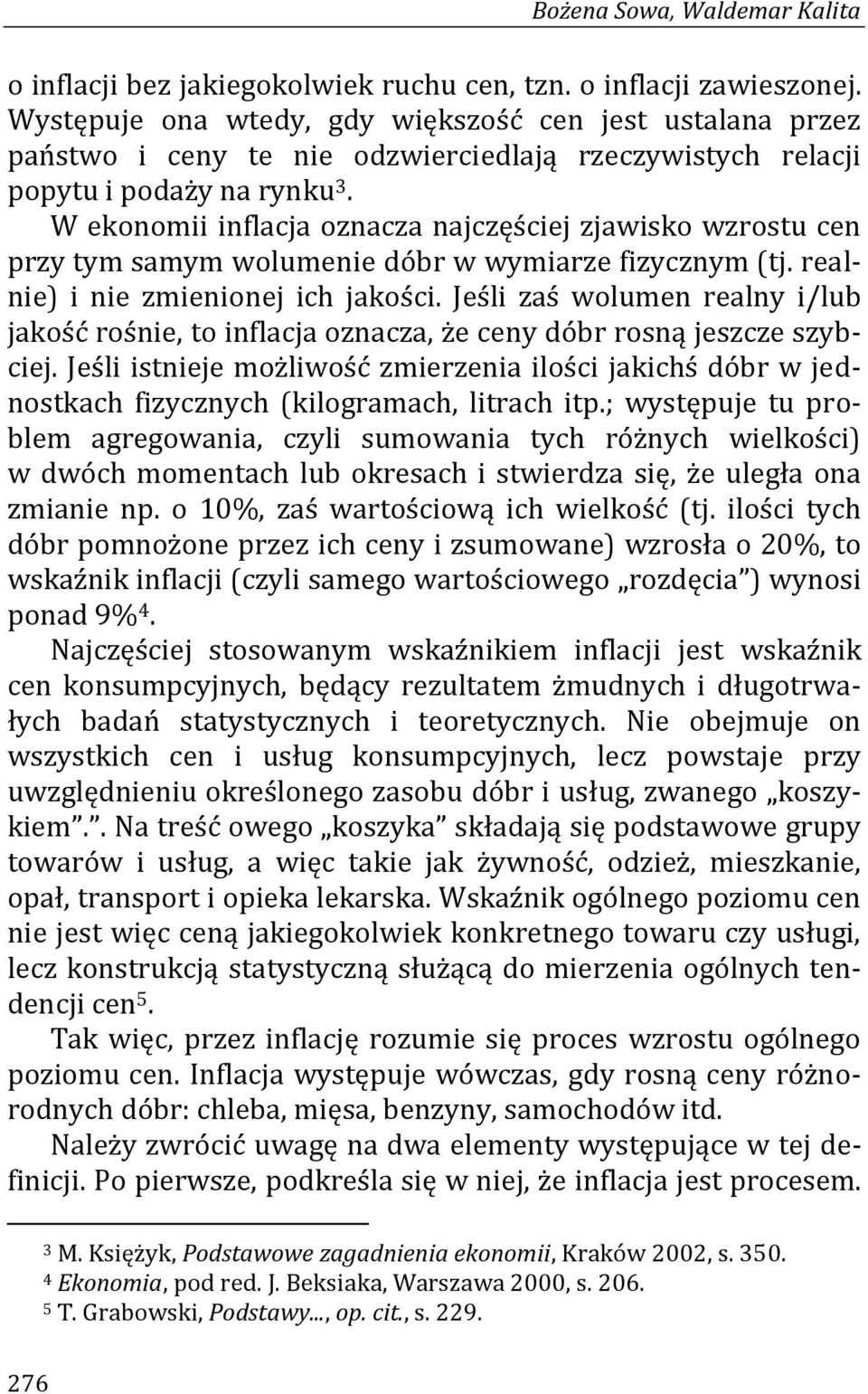 W ekonomii inflacja oznacza najczęściej zjawisko wzrostu cen przy tym samym wolumenie dóbr w wymiarze fizycznym (tj. realnie) i nie zmienionej ich jakości.