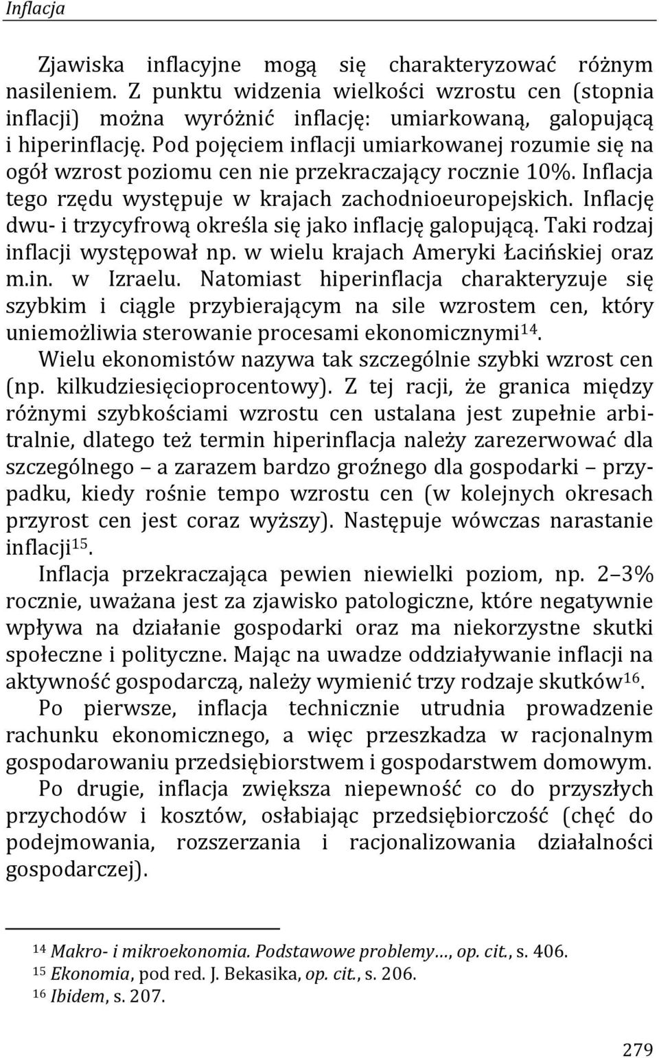 Inflację dwu- i trzycyfrową określa się jako inflację galopującą. Taki rodzaj inflacji występował np. w wielu krajach Ameryki Łacińskiej oraz m.in. w Izraelu.