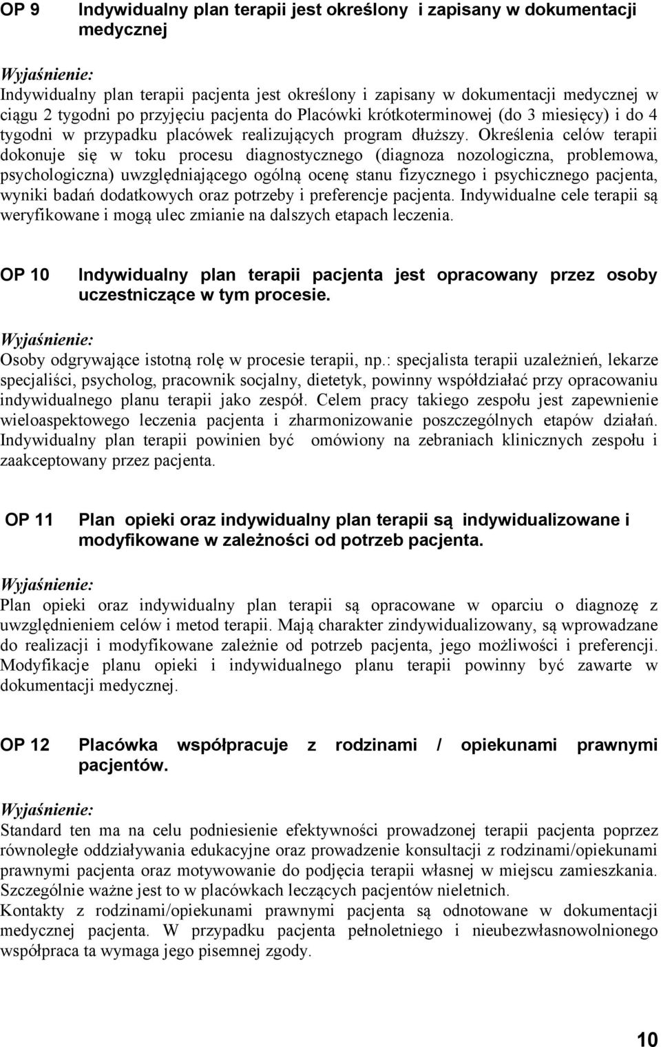 Określenia celów terapii dokonuje się w toku procesu diagnostycznego (diagnoza nozologiczna, problemowa, psychologiczna) uwzględniającego ogólną ocenę stanu fizycznego i psychicznego pacjenta, wyniki
