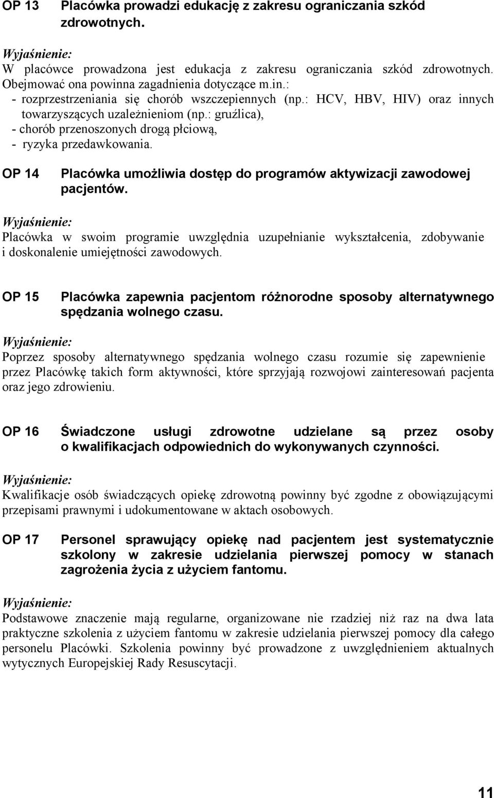 OP 14 Placówka umożliwia dostęp do programów aktywizacji zawodowej pacjentów. Placówka w swoim programie uwzględnia uzupełnianie wykształcenia, zdobywanie i doskonalenie umiejętności zawodowych.