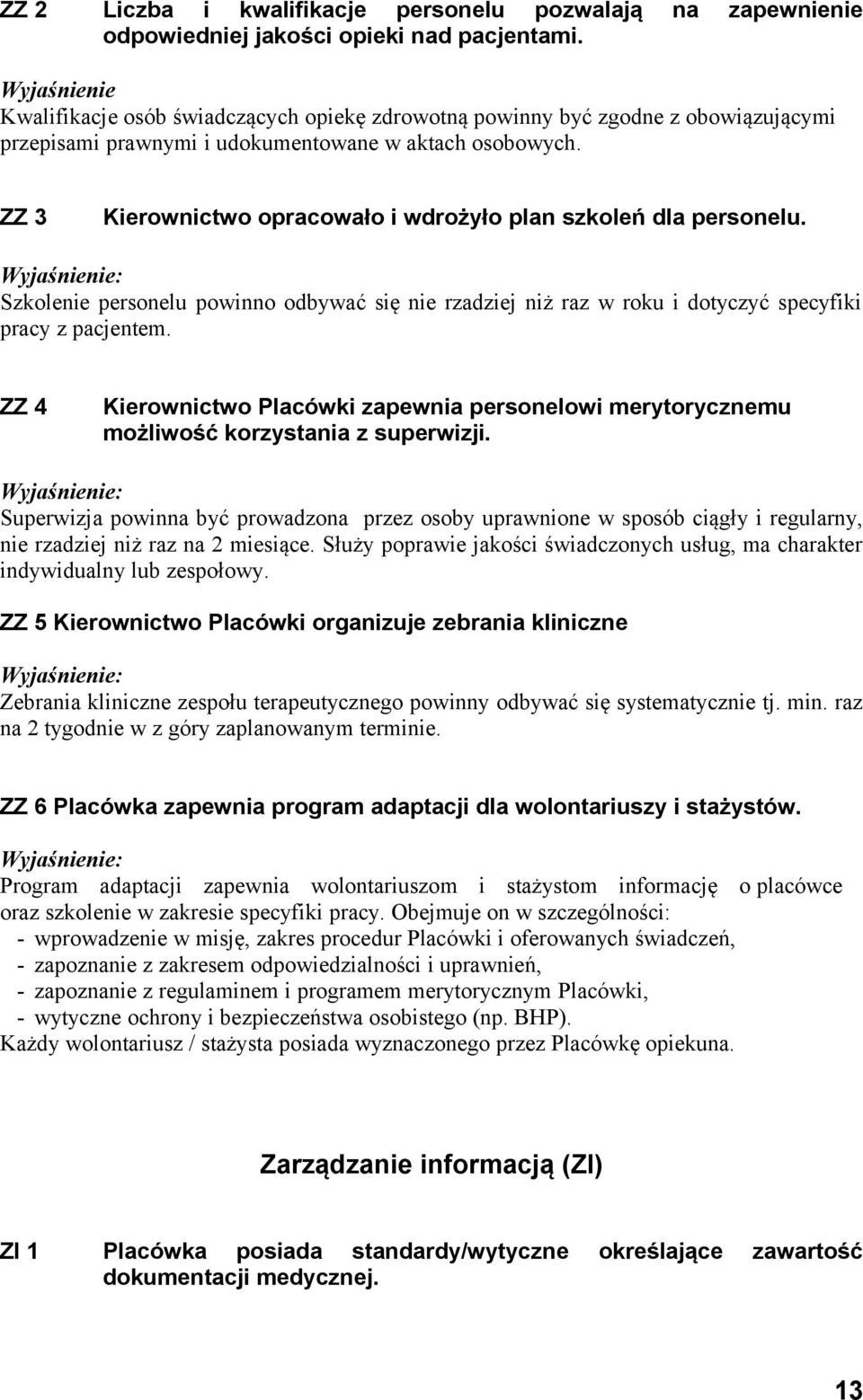 ZZ 3 Kierownictwo opracowało i wdrożyło plan szkoleń dla personelu. Szkolenie personelu powinno odbywać się nie rzadziej niż raz w roku i dotyczyć specyfiki pracy z pacjentem.