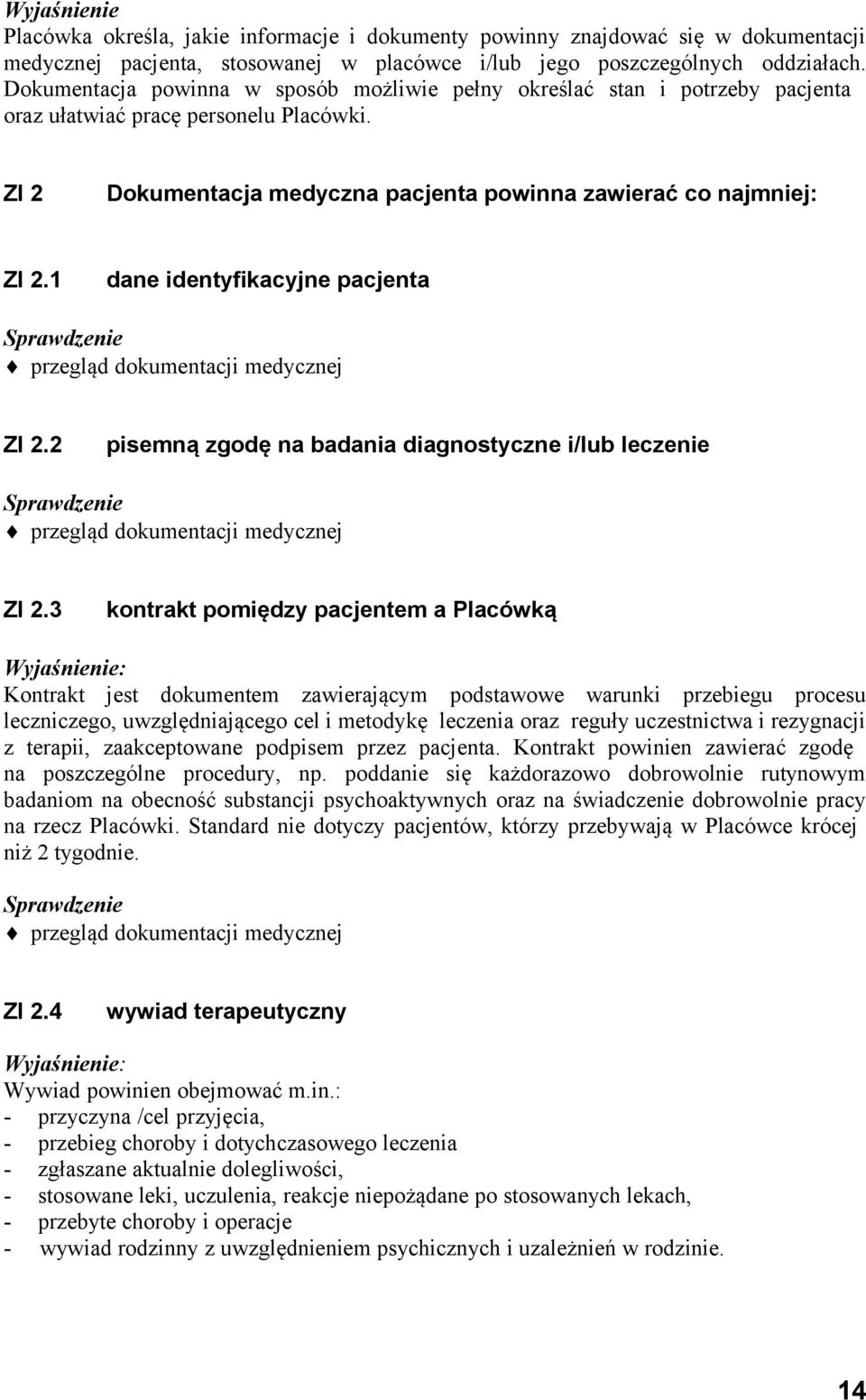 1 dane identyfikacyjne pacjenta Sprawdzenie przegląd dokumentacji medycznej ZI 2.2 pisemną zgodę na badania diagnostyczne i/lub leczenie Sprawdzenie przegląd dokumentacji medycznej ZI 2.