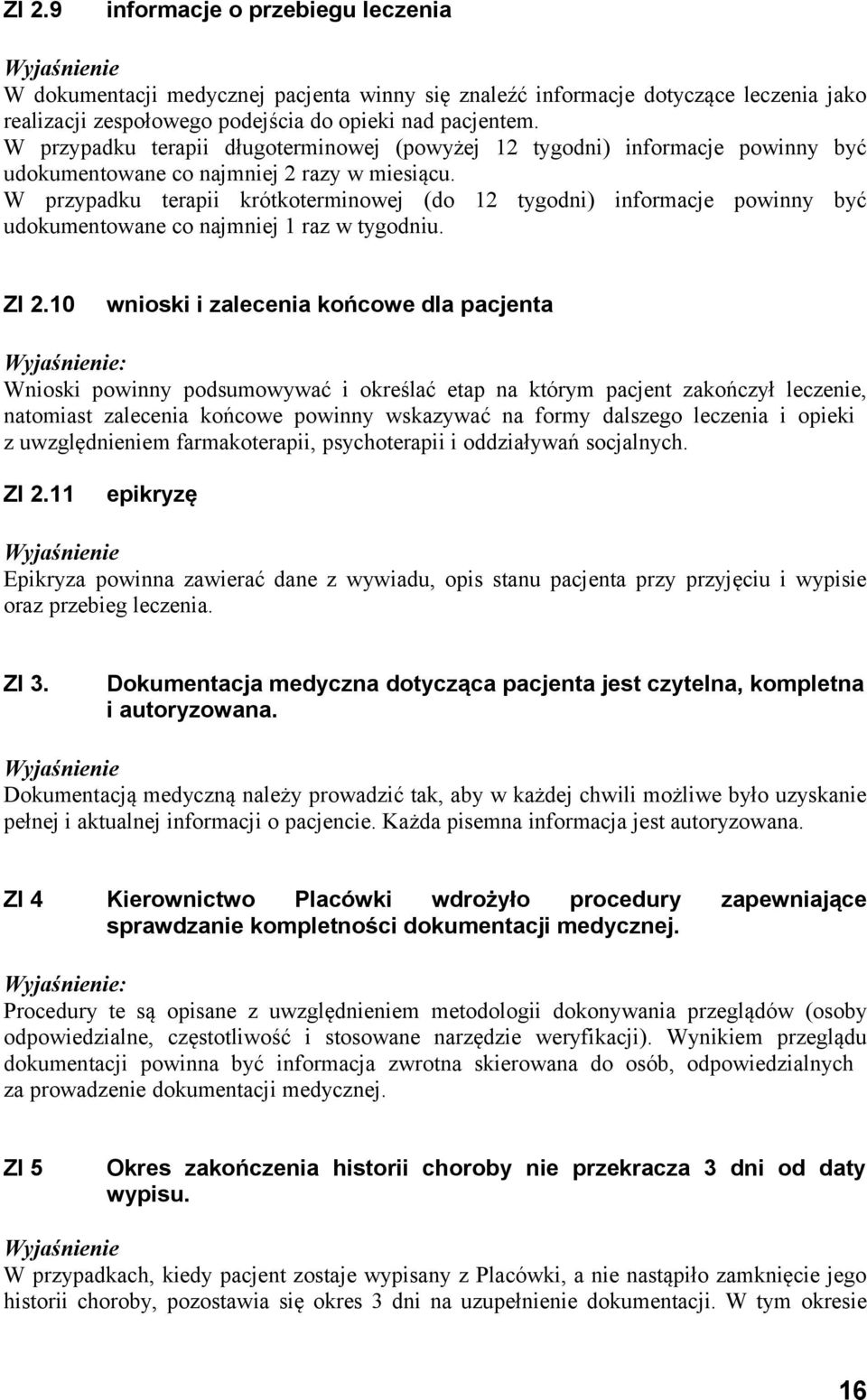 W przypadku terapii krótkoterminowej (do 12 tygodni) informacje powinny być udokumentowane co najmniej 1 raz w tygodniu. ZI 2.