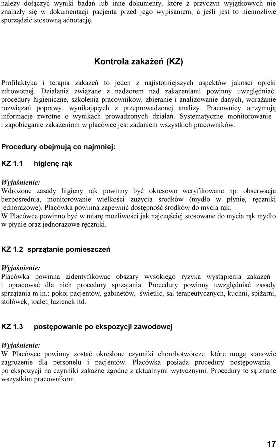 Działania związane z nadzorem nad zakażeniami powinny uwzględniać: procedury higieniczne, szkolenia pracowników, zbieranie i analizowanie danych, wdrażanie rozwiązań poprawy, wynikających z