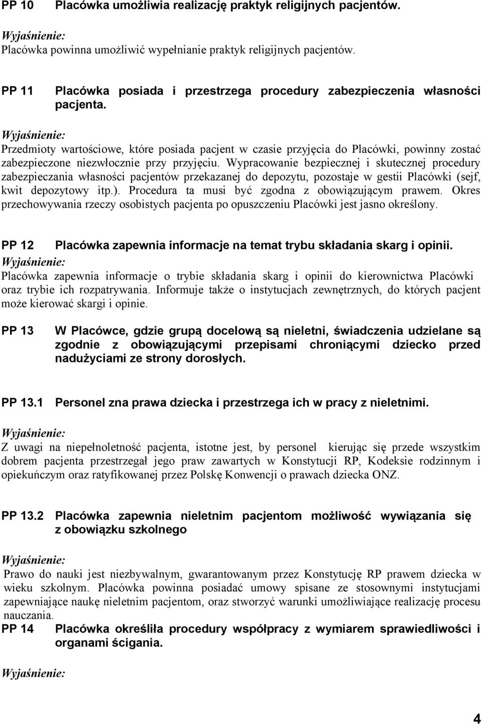 Przedmioty wartościowe, które posiada pacjent w czasie przyjęcia do Placówki, powinny zostać zabezpieczone niezwłocznie przy przyjęciu.