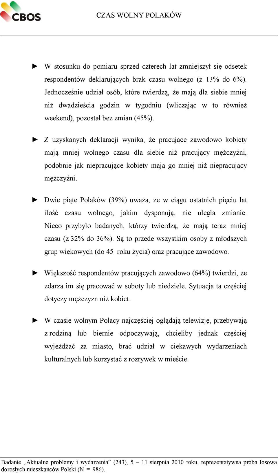 Z uzyskanych deklaracji wynika, że pracujące zawodowo kobiety mają mniej wolnego czasu dla siebie niż pracujący mężczyźni, podobnie jak niepracujące kobiety mają go mniej niż niepracujący mężczyźni.