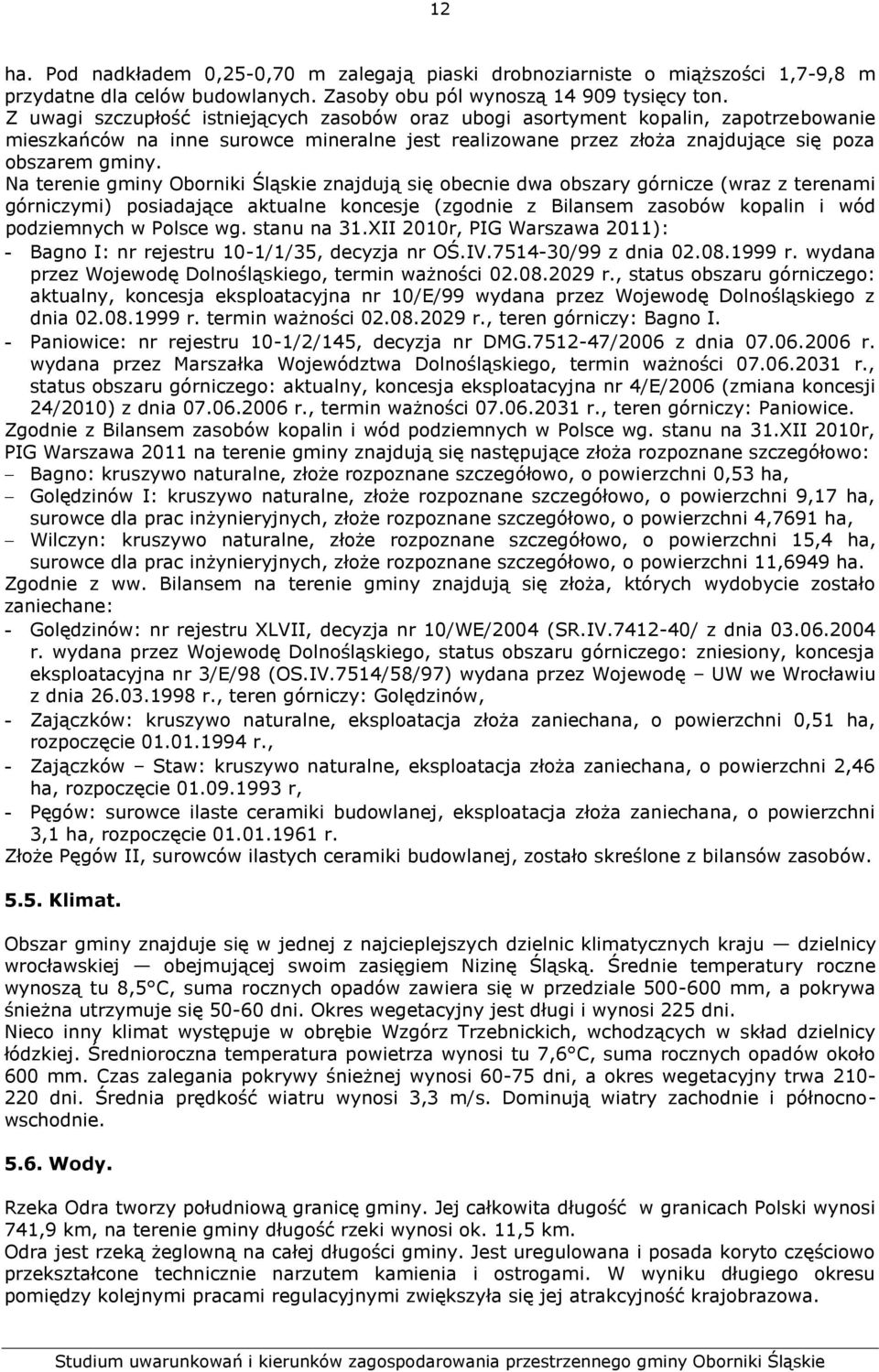 Na terenie gminy Oborniki Śląskie znajdują się obecnie dwa obszary górnicze (wraz z terenami górniczymi) posiadające aktualne koncesje (zgodnie z Bilansem zasobów kopalin i wód podziemnych w Polsce