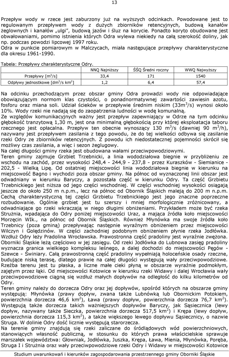 Ponadto koryto obudowane jest obwałowaniami, pomimo istnienia których Odra wylewa niekiedy na całą szerokość doliny, jak np. podczas powodzi lipcowej 1997 roku.