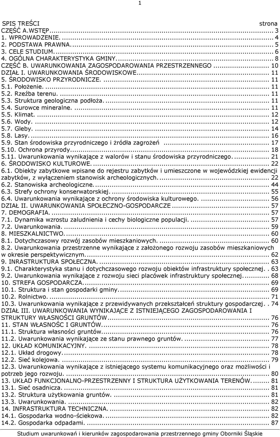 Struktura geologiczna podłoża.... 11 5.4. Surowce mineralne.... 11 5.5. Klimat.... 12 5.6. Wody.... 12 5.7. Gleby.... 14 5.8. Lasy.... 16 5.9. Stan środowiska przyrodniczego i żródła zagrożeń... 17 5.