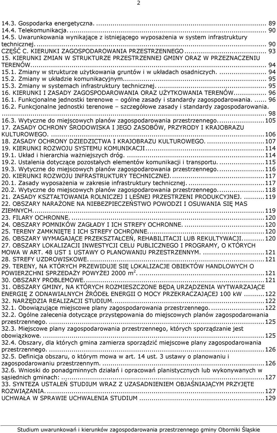 ... 94 15.2. Zmiany w układzie komunikacyjnym... 95 15.3. Zmiany w systemach infrastruktury technicznej.... 95 16. KIERUNKI I ZASADY ZAGOSPODAROWANIA ORAZ UŻYTKOWANIA TERENÓW... 96 16.1. Funkcjonalne jednostki terenowe ogólne zasady i standardy zagospodarowania.
